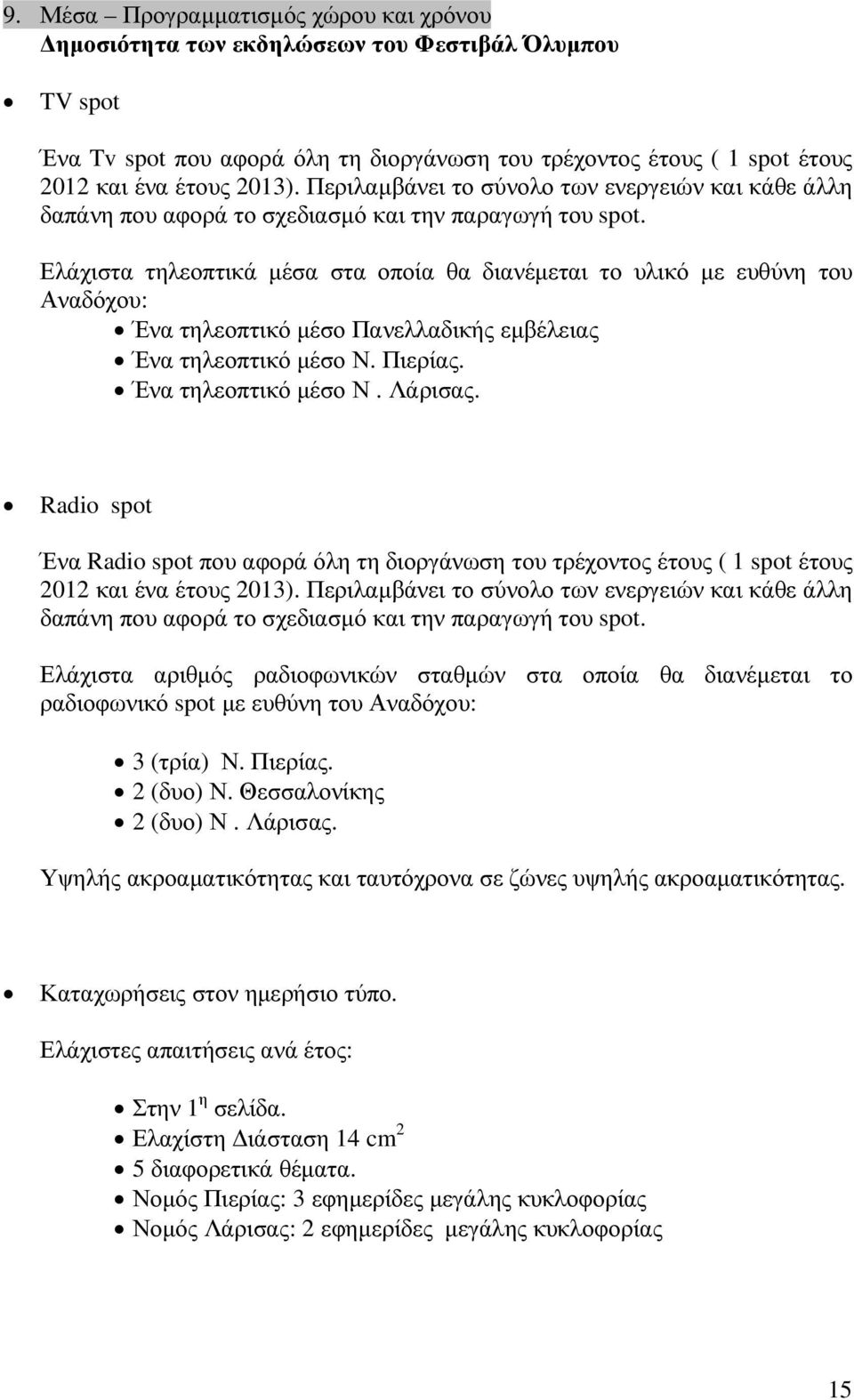 Ελάχιστα τηλεοπτικά µέσα στα οποία θα διανέµεται το υλικό µε ευθύνη του Αναδόχου: Ένα τηλεοπτικό µέσο Πανελλαδικής εµβέλειας Ένα τηλεοπτικό µέσο Ν. Πιερίας. Ένα τηλεοπτικό µέσο Ν. Λάρισας.