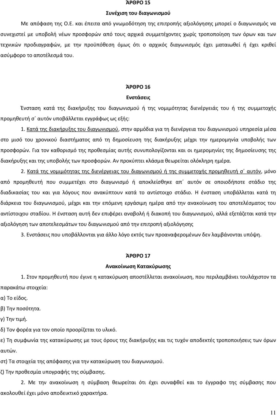 προδιαγραφών, με την προϋπόθεση όμως ότι ο αρχικός διαγωνισμός έχει ματαιωθεί ή έχει κριθεί ασύμφορο το αποτέλεσμά του.