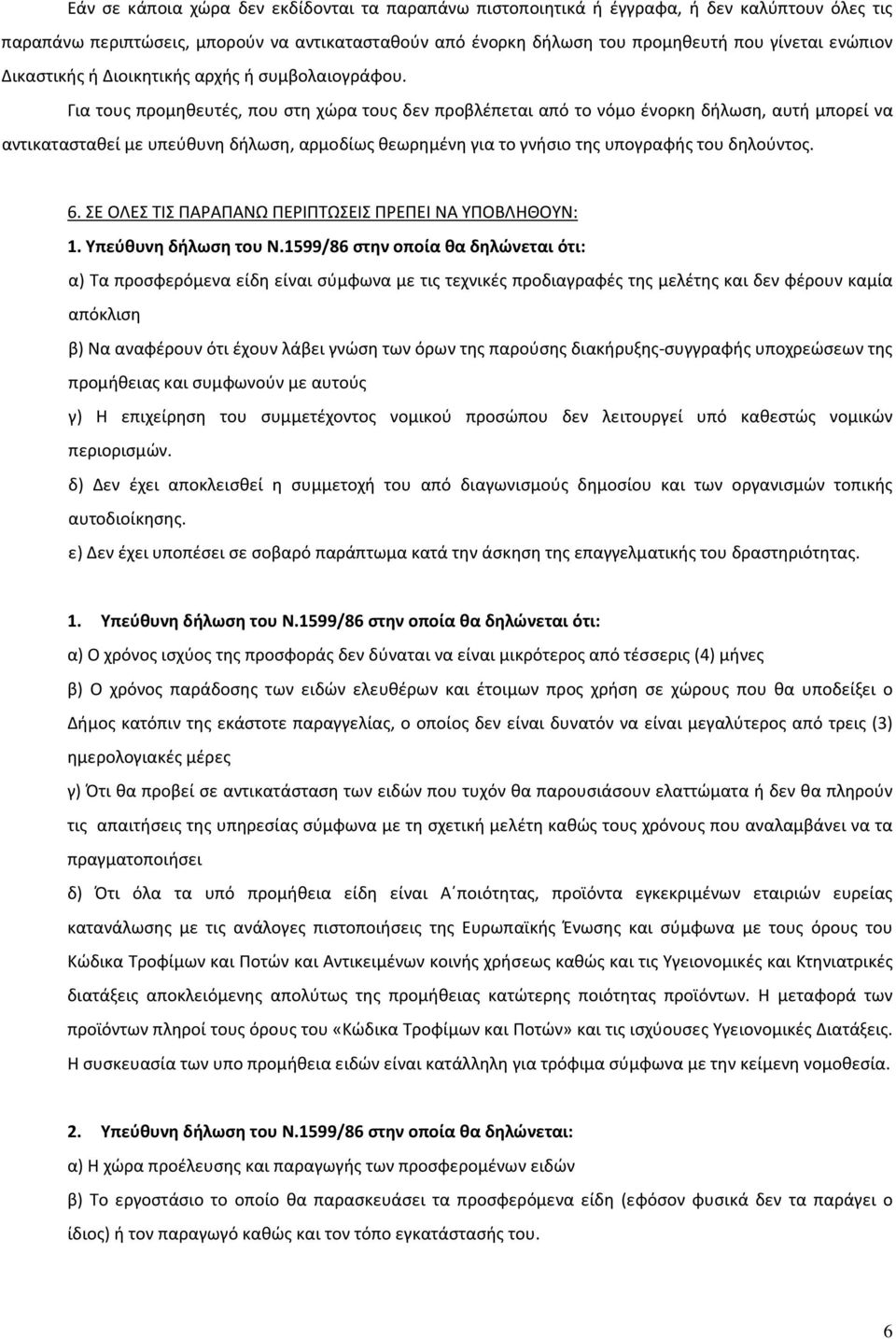 Για τους προμηθευτές, που στη χώρα τους δεν προβλέπεται από το νόμο ένορκη δήλωση, αυτή μπορεί να αντικατασταθεί με υπεύθυνη δήλωση, αρμοδίως θεωρημένη για το γνήσιο της υπογραφής του δηλούντος. 6.