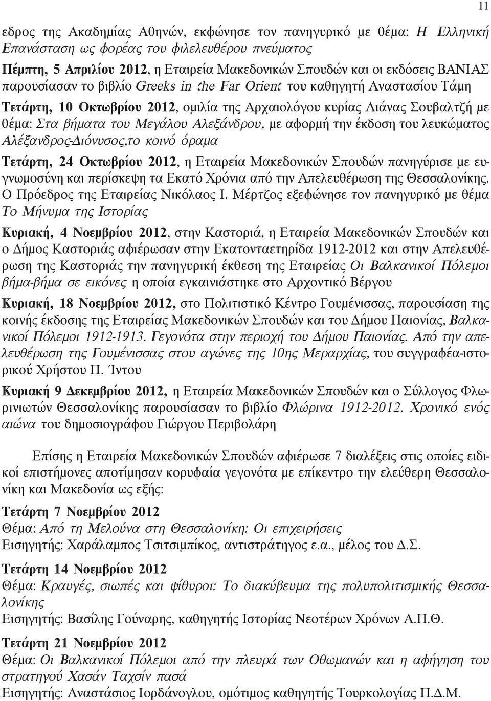 αφορμή την έκδοση του λευκώματος Αλέξανδρος-Διόνυσος,το κοινό όραμα Τετάρτη, 24 Οκτωβρίου 2012, η Εταιρεία Μακεδονικών Σπουδών πανηγύρισε με ευγνωμοσύνη και περίσκεψη τα Εκατό Χρόνια από την