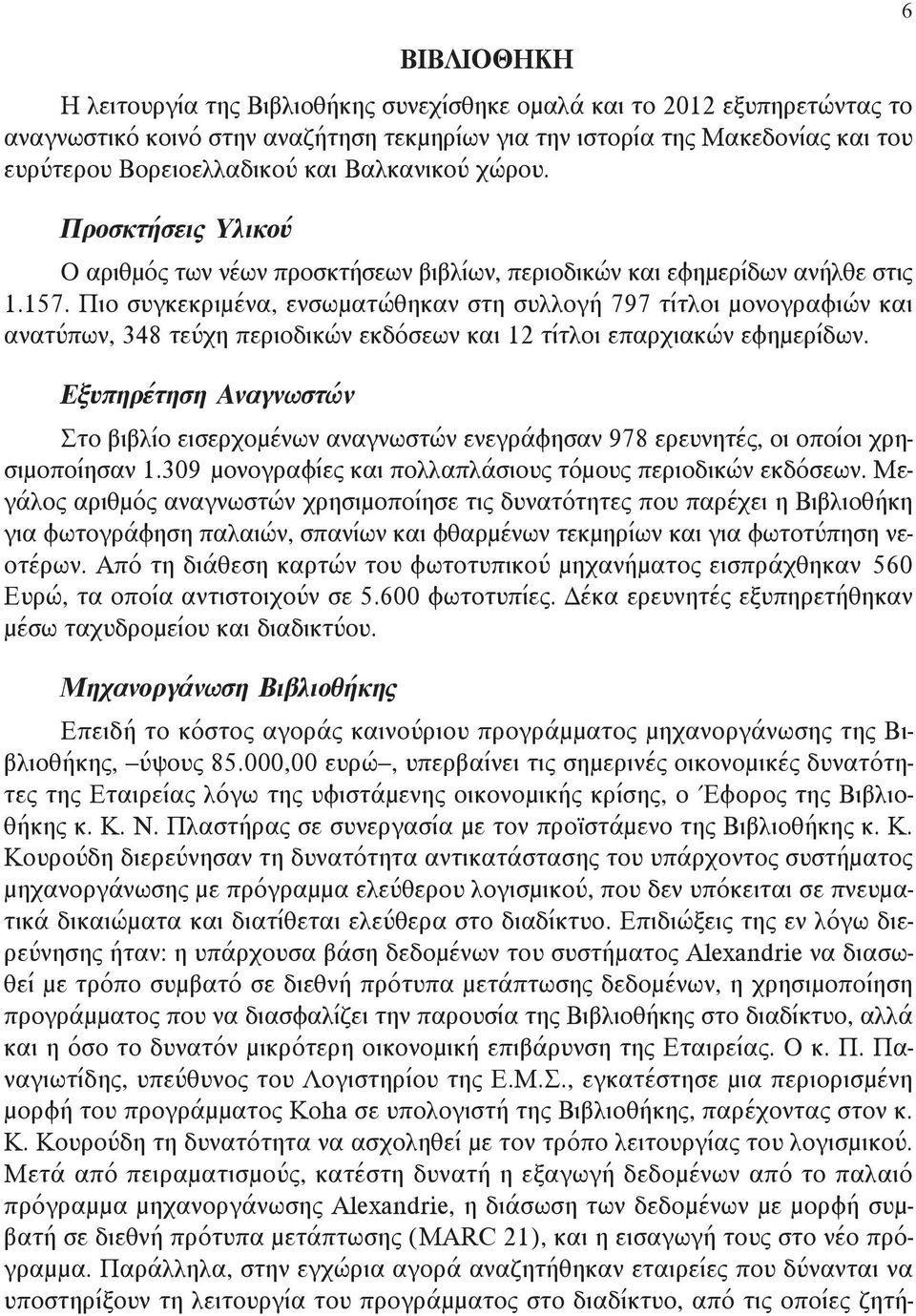 Πιο συγκεκριμένα, ενσωματώθηκαν στη συλλογή 797 τίτλοι μονογραφιών και ανατύπων, 348 τεύχη περιοδικών εκδόσεων και 12 τίτλοι επαρχιακών εφημερίδων.