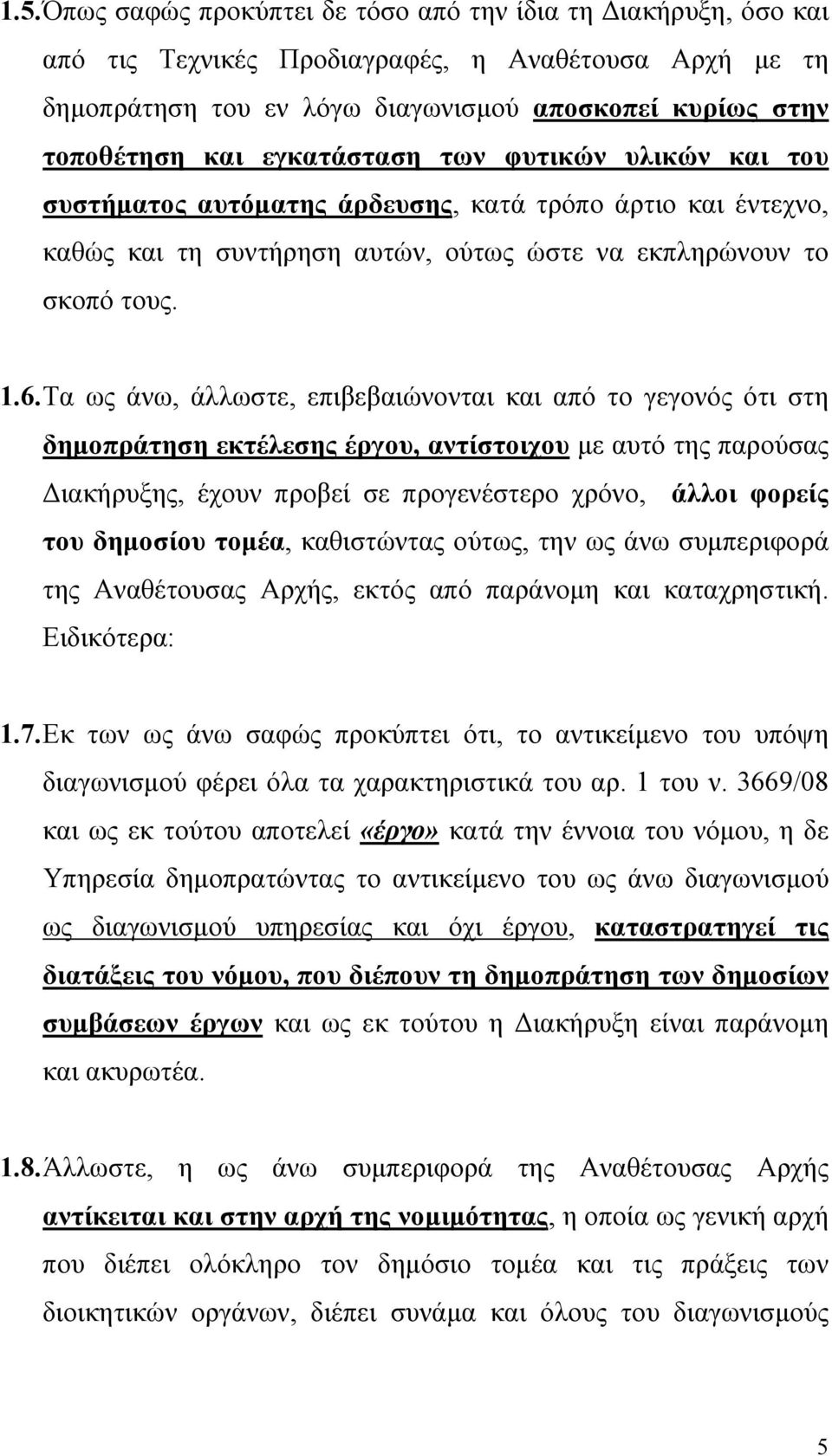 Τα ως άνω, άλλωστε, επιβεβαιώνονται και από το γεγονός ότι στη δημοπράτηση εκτέλεσης έργου, αντίστοιχου με αυτό της παρούσας Διακήρυξης, έχουν προβεί σε προγενέστερο χρόνο, άλλοι φορείς του δημοσίου