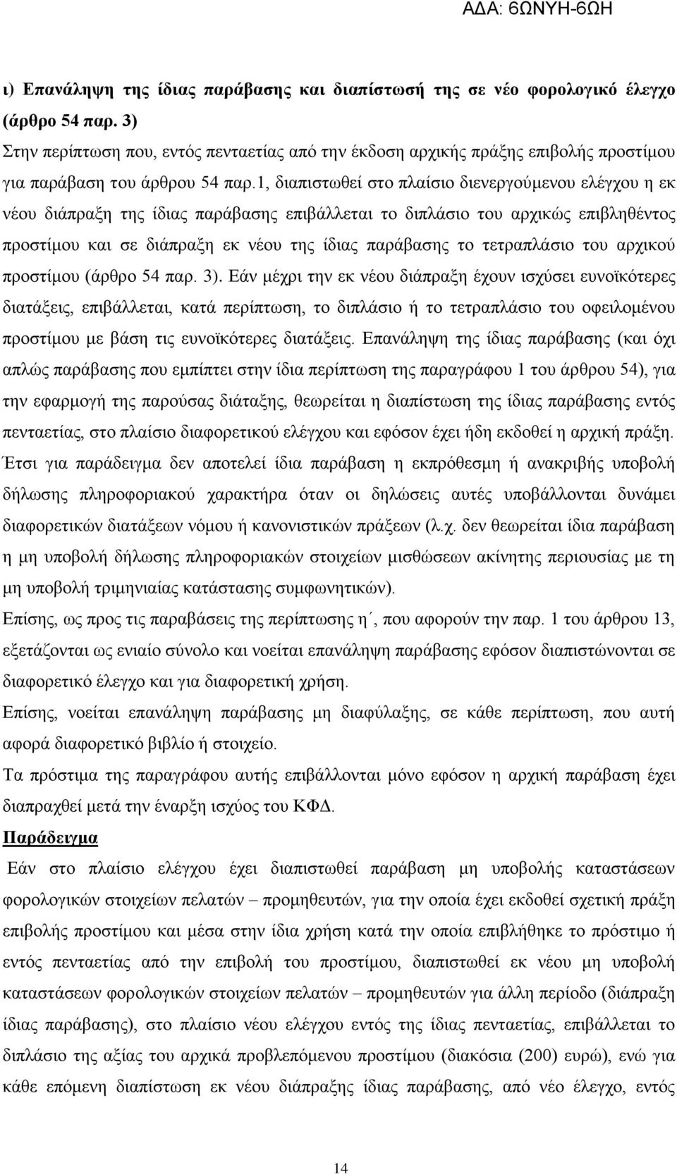 1, διαπιστωθεί στο πλαίσιο διενεργούμενου ελέγχου η εκ νέου διάπραξη της ίδιας παράβασης επιβάλλεται το διπλάσιο του αρχικώς επιβληθέντος προστίμου και σε διάπραξη εκ νέου της ίδιας παράβασης το