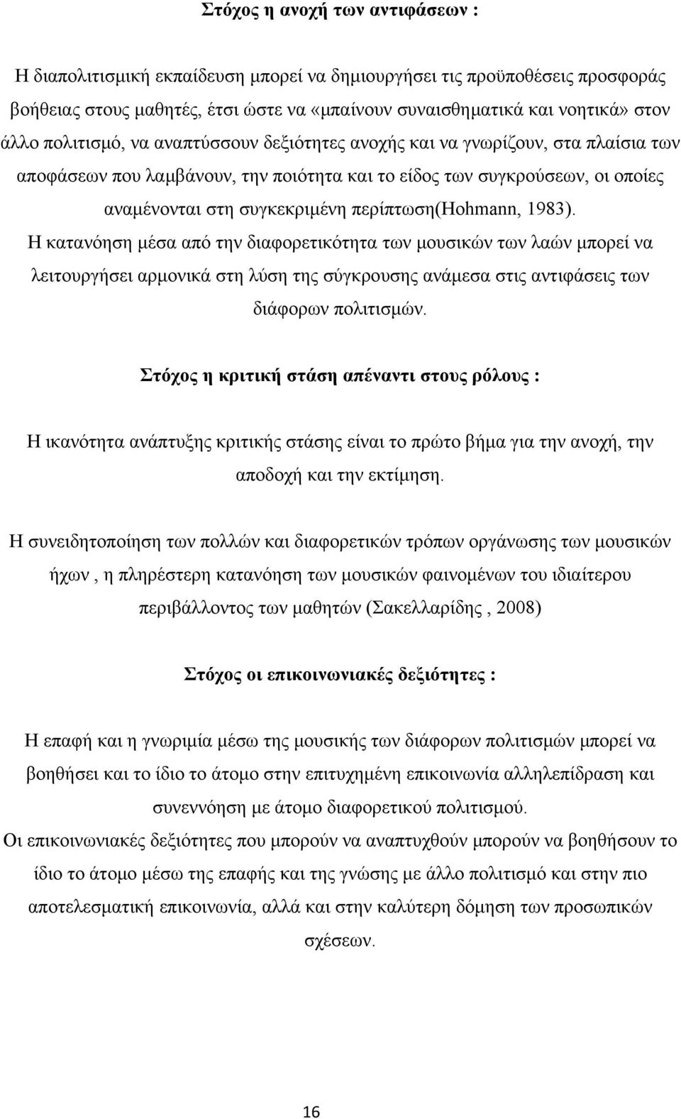 περίπτωση(hohmann, 1983). Η κατανόηση μέσα από την διαφορετικότητα των μουσικών των λαών μπορεί να λειτουργήσει αρμονικά στη λύση της σύγκρουσης ανάμεσα στις αντιφάσεις των διάφορων πολιτισμών.