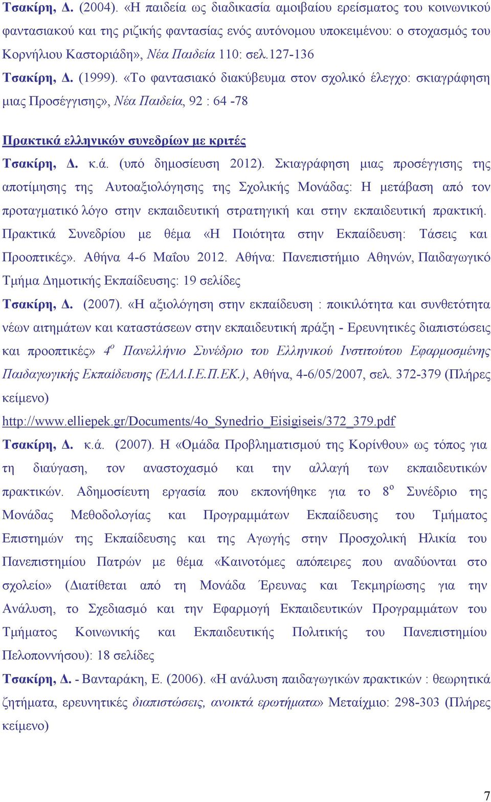 127-136 Τσακίρη, Δ. (1999). «Το φαντασιακό διακύβευμα στον σχολικό έλεγχο: σκιαγράφηση μιας Προσέγγισης», Νέα Παιδεία, 92 : 64-78 Πρακτικά ελληνικών συνεδρίων με κριτές Τσακίρη, Δ. κ.ά. (υπό δημοσίευση 2012).