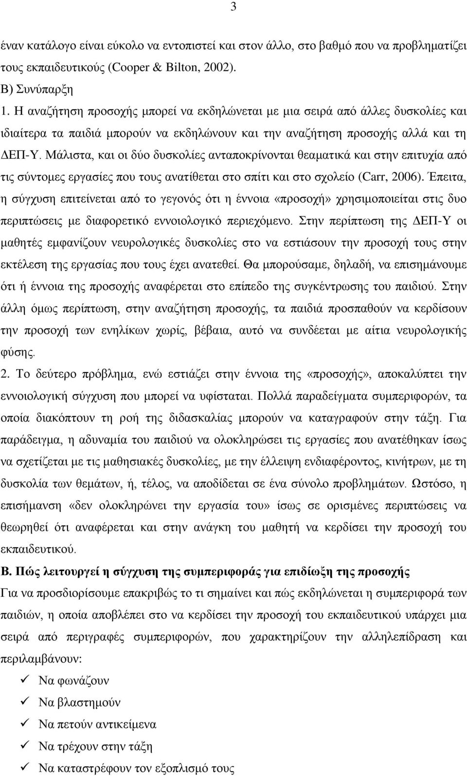 Μάλιστα, και οι δύο δυσκολίες ανταποκρίνονται θεαματικά και στην επιτυχία από τις σύντομες εργασίες που τους ανατίθεται στο σπίτι και στο σχολείο (Carr, 2006).