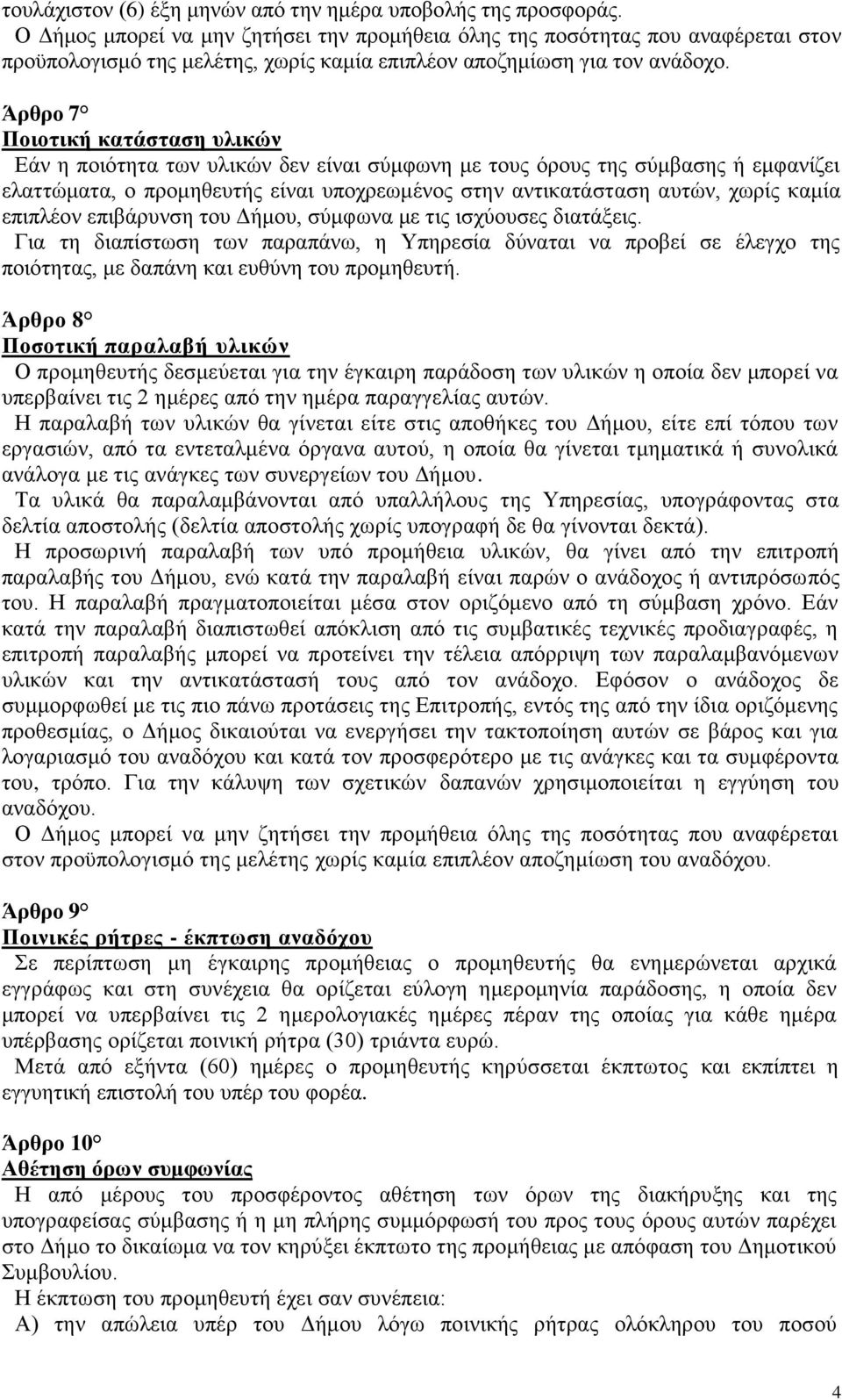 Άρθρο 7 Ποιοτική κατάσταση υλικών Εάν η ποιότητα των υλικών δεν είναι σύμφωνη με τους όρους της σύμβασης ή εμφανίζει ελαττώματα, ο προμηθευτής είναι υποχρεωμένος στην αντικατάσταση αυτών, χωρίς καμία