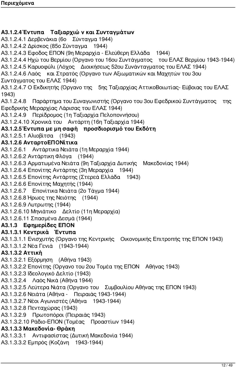 1.2.4.8 Παράρτημα του Συναγωνιστής (Όργανο του 3ου Εφεδρικού Συντάγματος της Εφεδρικής Μεραρχίας Λάρισας του ΕΛΑΣ 1944) Α3.1.2.4.9 Περίδρομος (1η Ταξιαρχία Πελοποννήσου) Α3.1.2.4.10 Χρονικά του Αντάρτη (16η Ταξιαρχία 1944) Α3.