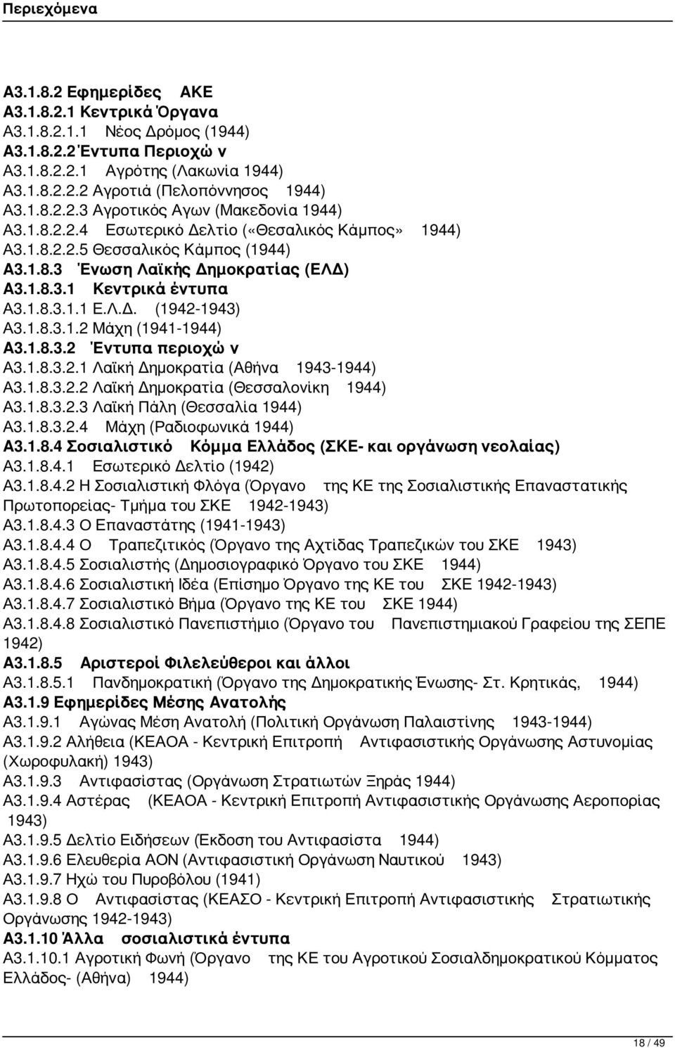 1.8.3.2 Έντυπα περιοχών Α3.1.8.3.2.1 Λαϊκή Δημοκρατία (Αθήνα 1943-1944) Α3.1.8.3.2.2 Λαϊκή Δημοκρατία (Θεσσαλονίκη 1944) Α3.1.8.3.2.3 Λαϊκή Πάλη (Θεσσαλία 1944) Α3.1.8.3.2.4 Μάχη (Ραδιοφωνικά 1944) Α3.