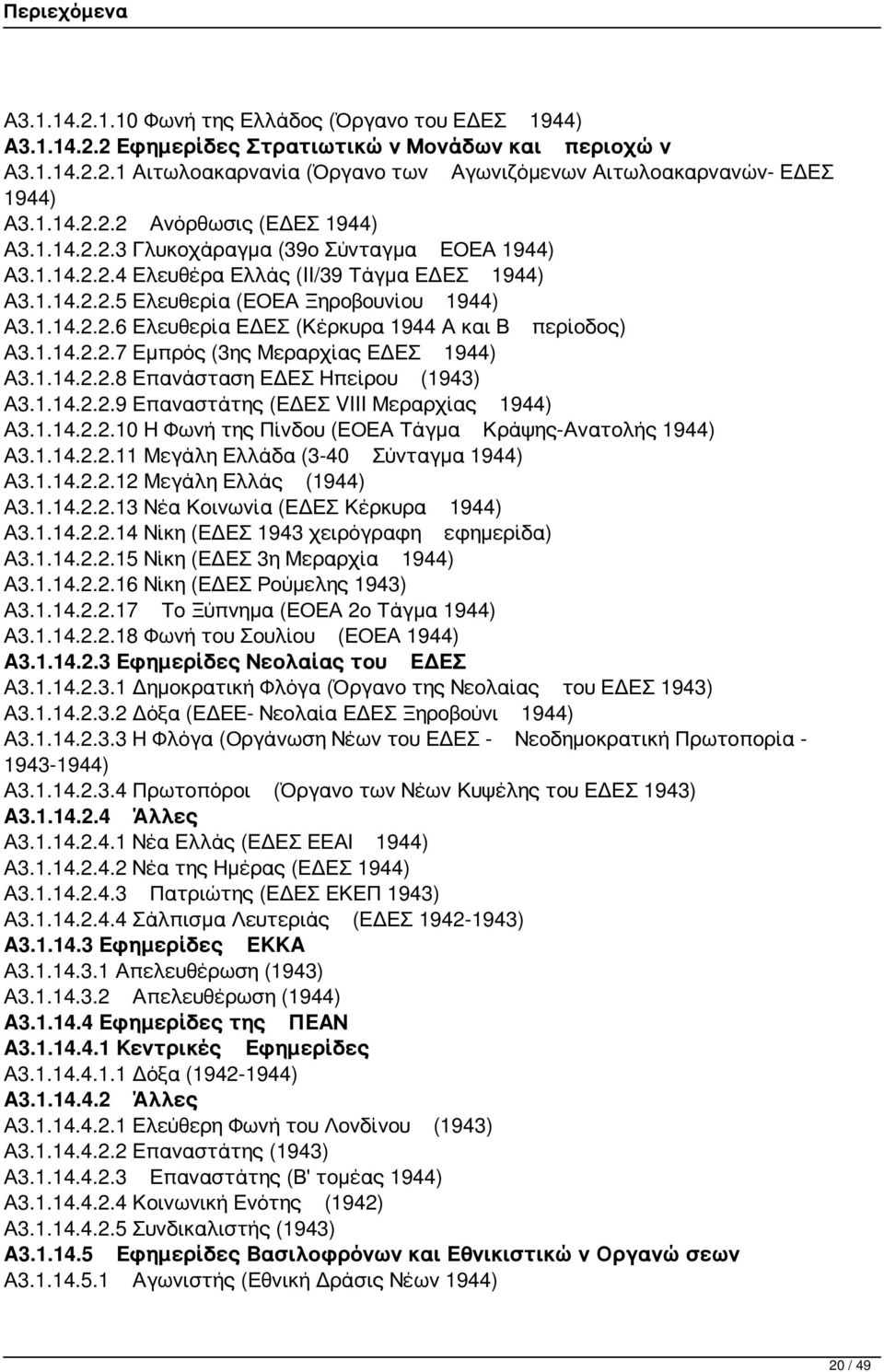 1.14.2.2.7 Εμπρός (3ης Μεραρχίας ΕΔΕΣ 1944) Α3.1.14.2.2.8 Επανάσταση ΕΔΕΣ Ηπείρου (1943) Α3.1.14.2.2.9 Επαναστάτης (ΕΔΕΣ VIII Μεραρχίας 1944) Α3.1.14.2.2.10 Η Φωνή της Πίνδου (ΕΟΕΑ Τάγμα Κράψης-Ανατολής 1944) Α3.