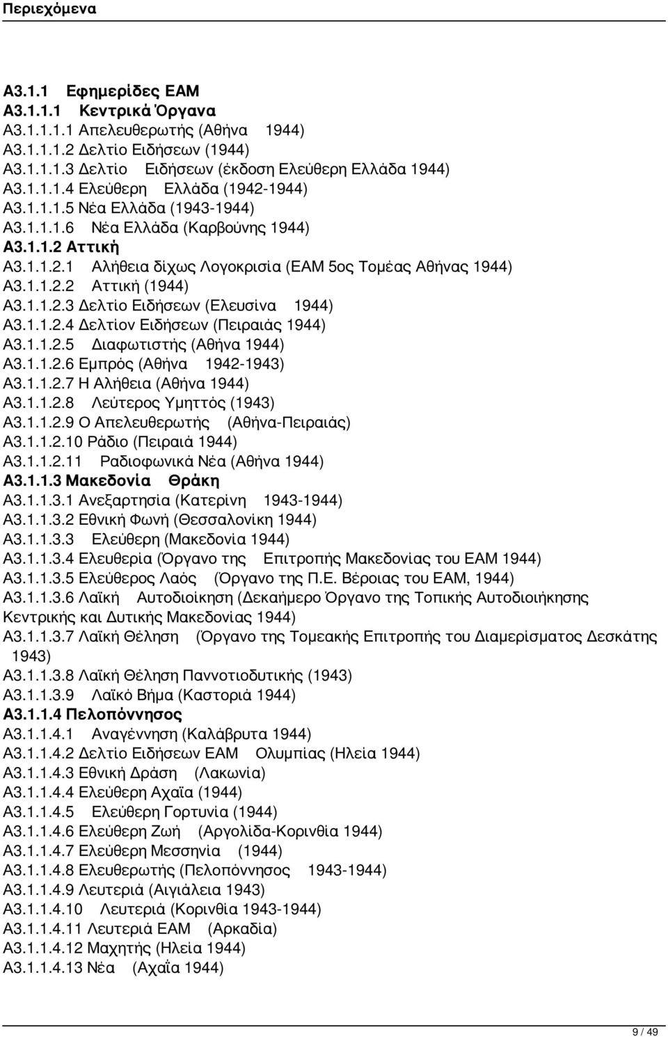 1.1.2.4 Δελτίον Ειδήσεων (Πειραιάς 1944) Α3.1.1.2.5 Διαφωτιστής (Αθήνα 1944) Α3.1.1.2.6 Εμπρός (Αθήνα 1942-1943) Α3.1.1.2.7 Η Αλήθεια (Αθήνα 1944) Α3.1.1.2.8 Λεύτερος Υμηττός (1943) Α3.1.1.2.9 Ο Απελευθερωτής (Αθήνα-Πειραιάς) Α3.