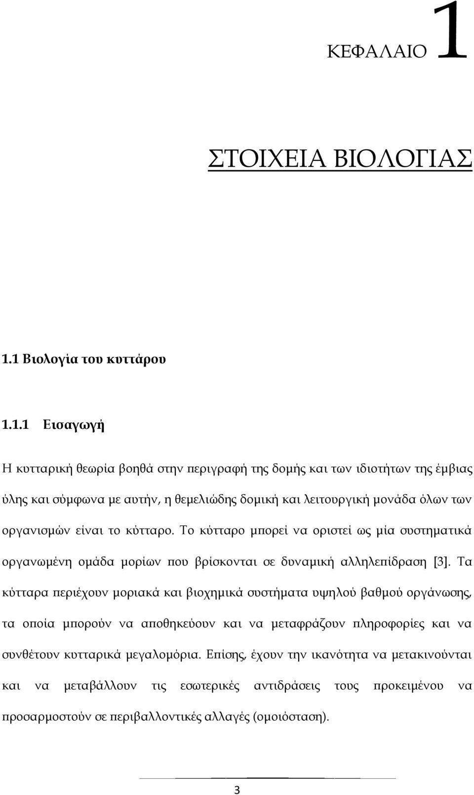 1 Βιολογία του κυττάρου 1.1.1 Εισαγωγή Η κυτταρική θεωρία βοηθά στην περιγραφή της δομής και των ιδιοτήτων της έμβιας ύλης και σύμφωνα με αυτήν, η θεμελιώδης δομική και λειτουργική