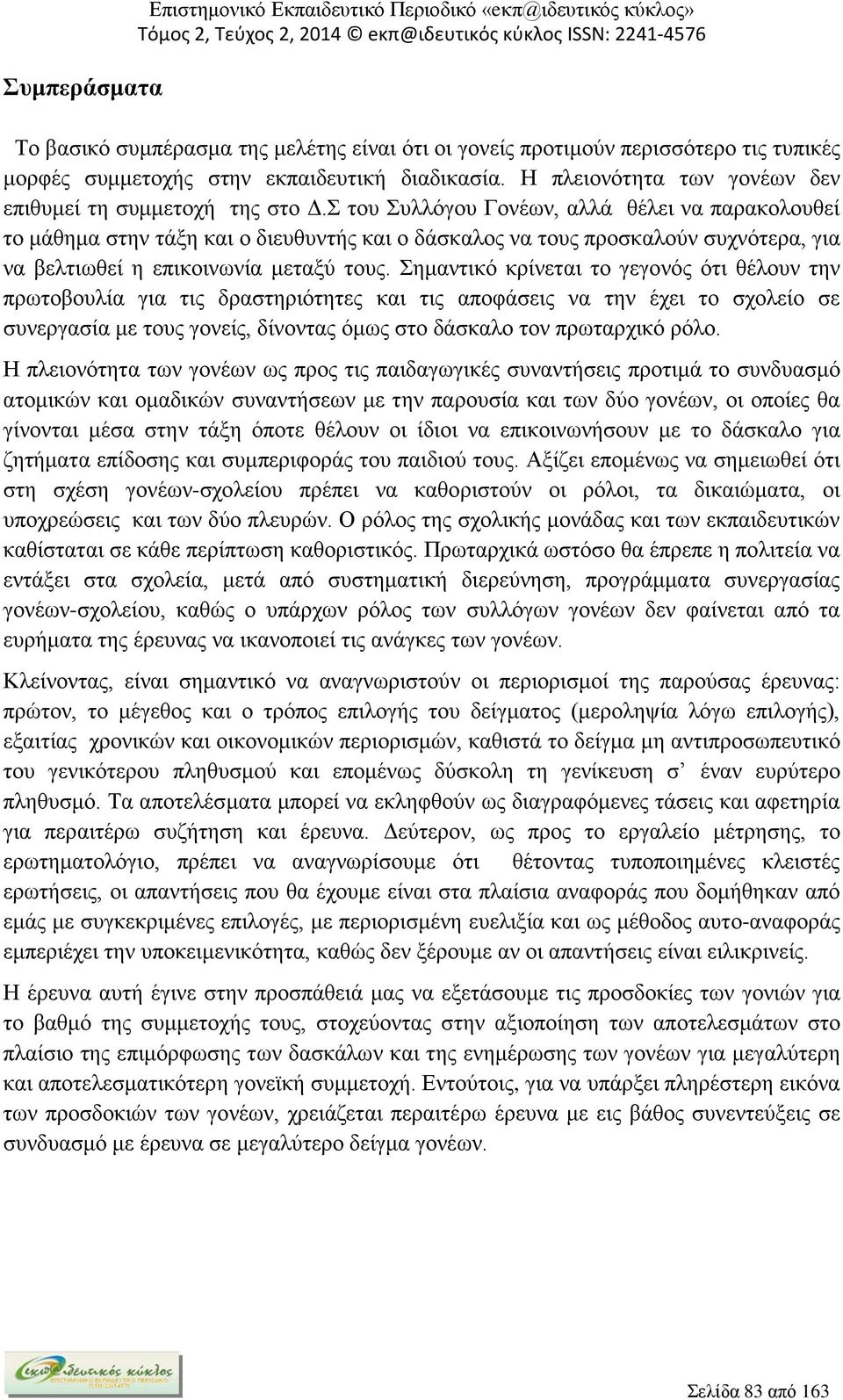 Σ του Συλλόγου Γονέων, αλλά θέλει να παρακολουθεί το μάθημα στην τάξη και ο διευθυντής και ο δάσκαλος να τους προσκαλούν συχνότερα, για να βελτιωθεί η επικοινωνία μεταξύ τους.