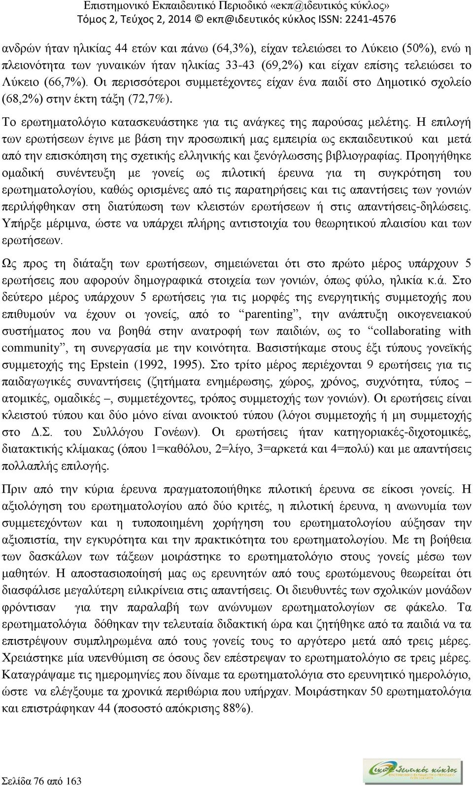 Η επιλογή των ερωτήσεων έγινε με βάση την προσωπική μας εμπειρία ως εκπαιδευτικού και μετά από την επισκόπηση της σχετικής ελληνικής και ξενόγλωσσης βιβλιογραφίας.