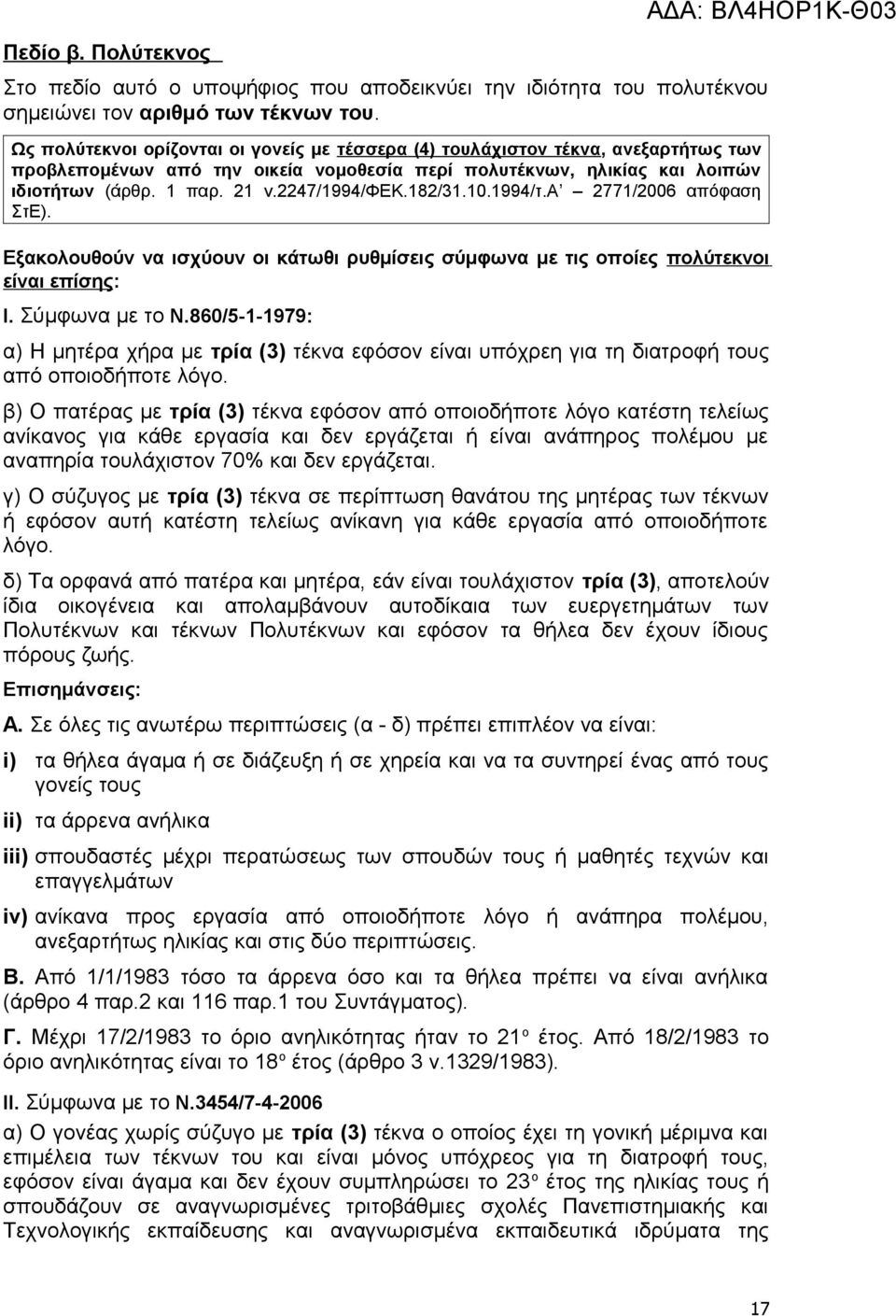 2247/1994/φεκ.182/31.10.1994/τ.α 2771/2006 απόφαση ΣτΕ). Εξακολουθούν να ισχύουν οι κάτωθι ρυθμίσεις σύμφωνα με τις οποίες πολύτεκνοι είναι επίσης: Ι. Σύμφωνα με το Ν.