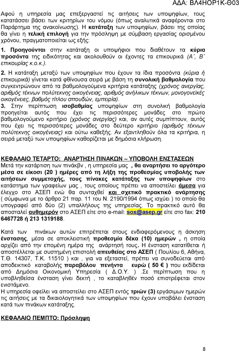 Προηγούνται στην κατάταξη οι υποψήφιοι που διαθέτουν τα κύρια προσόντα της ειδικότητας και ακολουθούν οι έχοντες τα επικουρικά (Α, Β επικουρίας κ.ο.κ.). 2.