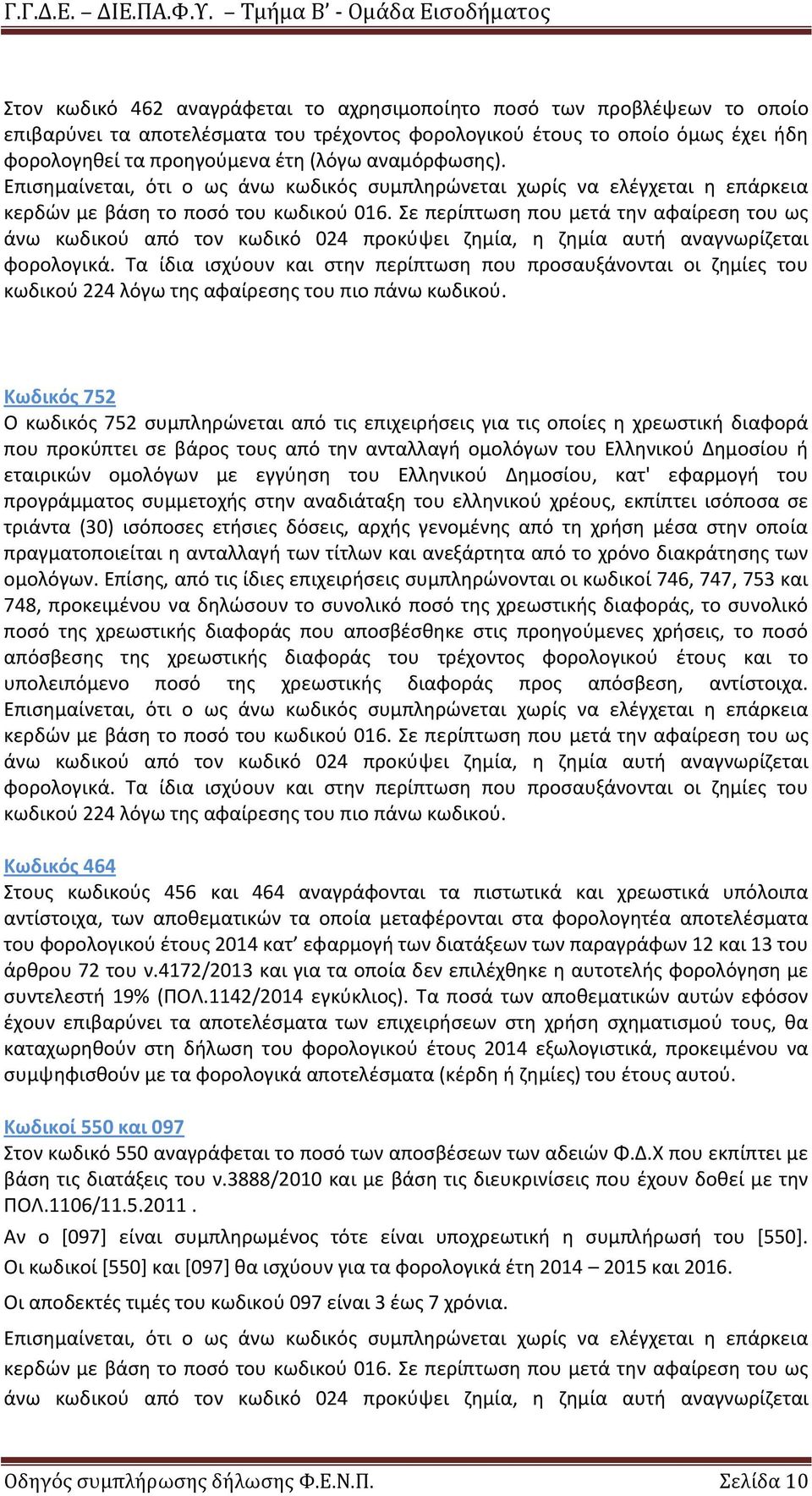 Κωδικός 752 Ο κωδικός 752 συμπληρώνεται από τις επιχειρήσεις για τις οποίες η χρεωστική διαφορά που προκύπτει σε βάρος τους από την ανταλλαγή ομολόγων του Ελληνικού Δημοσίου ή εταιρικών ομολόγων με