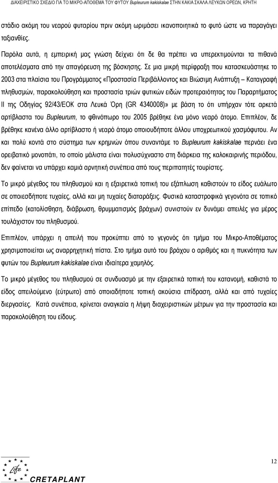 Σε μια μικρή περίφραξη που κατασκευάστηκε το 2003 στα πλαίσια του Προγράμματος «Προστασία Περιβάλλοντος και Βιώσιμη Ανάπτυξη Καταγραφή πληθυσμών, παρακολούθηση και προστασία τριών φυτικών ειδών