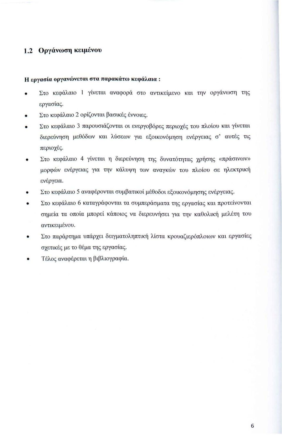 Στο κεφάλαιο 4 γίνεται η διερεύνηση της δυνατότητας χρήσης «πράσινων» μορφών ενέργειας για την κάλυψη των αναγκών του πλοίου σε ηλεκτρική ενέργεια.