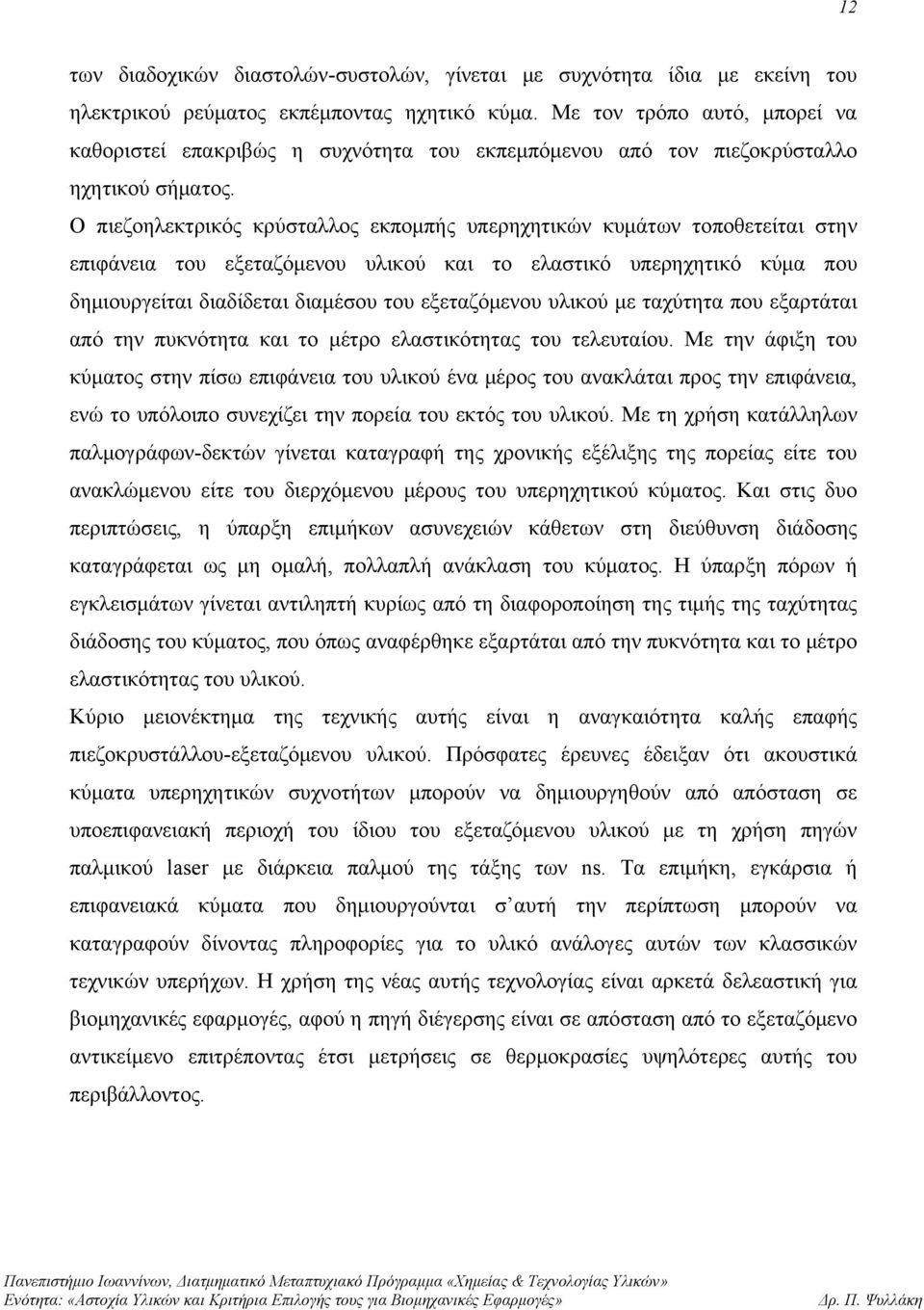 Ο πιεζοηλεκτρικός κρύσταλλος εκπομπής υπερηχητικών κυμάτων τοποθετείται στην επιφάνεια του εξεταζόμενου υλικού και το ελαστικό υπερηχητικό κύμα που δημιουργείται διαδίδεται διαμέσου του εξεταζόμενου