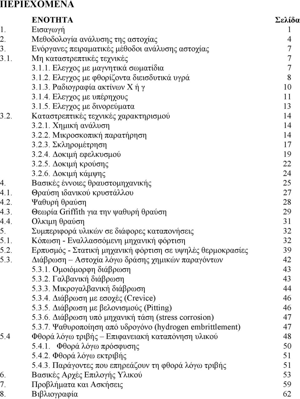 2.2. Μικροσκοπική παρατήρηση 14 3.2.3. Σκληρομέτρηση 17 3.2.4. Δοκιμή εφελκυσμού 19 3.2.5. Δοκιμή κρούσης 22 3.2.6. Δοκιμή κάμψης 24 4. Βασικές έννοιες θραυστομηχανικής 25 4.1. Θραύση ιδανικού κρυστάλλου 27 4.