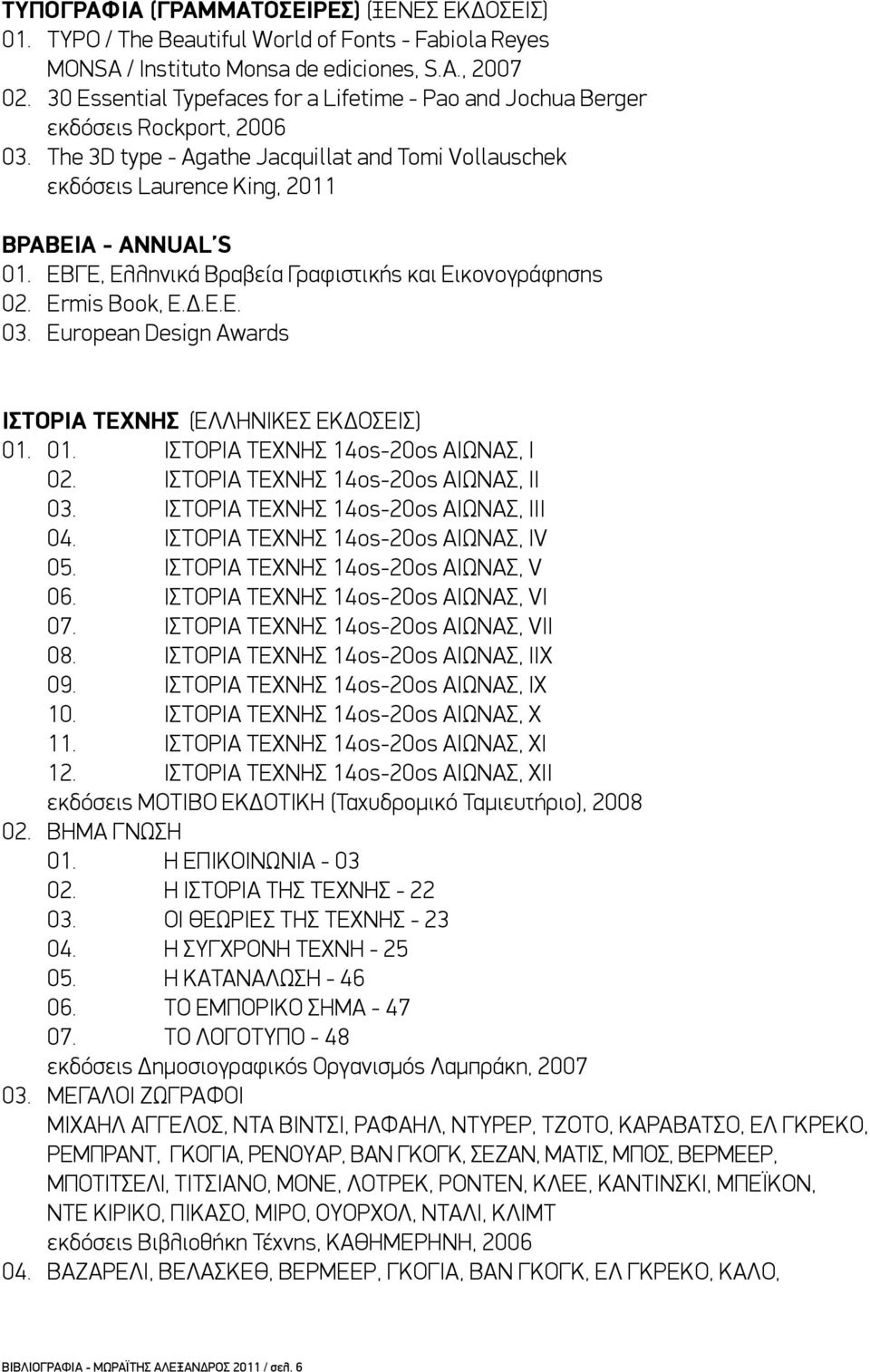 EBΓE, Ελληνικά Βραβεία Γραφιστικής και Εικονογράφησης 02. Ermis Book, E.Δ.E.E. 03. European Design Awards ΙΣΤΟΡΙΑ ΤΕΧΝΗΣ (ΕΛΛΗΝΙΚΕΣ ΕΚΔΟΣΕΙΣ) 01. 01. ΙΣΤΟΡΙΑ ΤΕΧΝΗΣ 14ος-20ος ΑΙΩΝΑΣ, Ι 02.