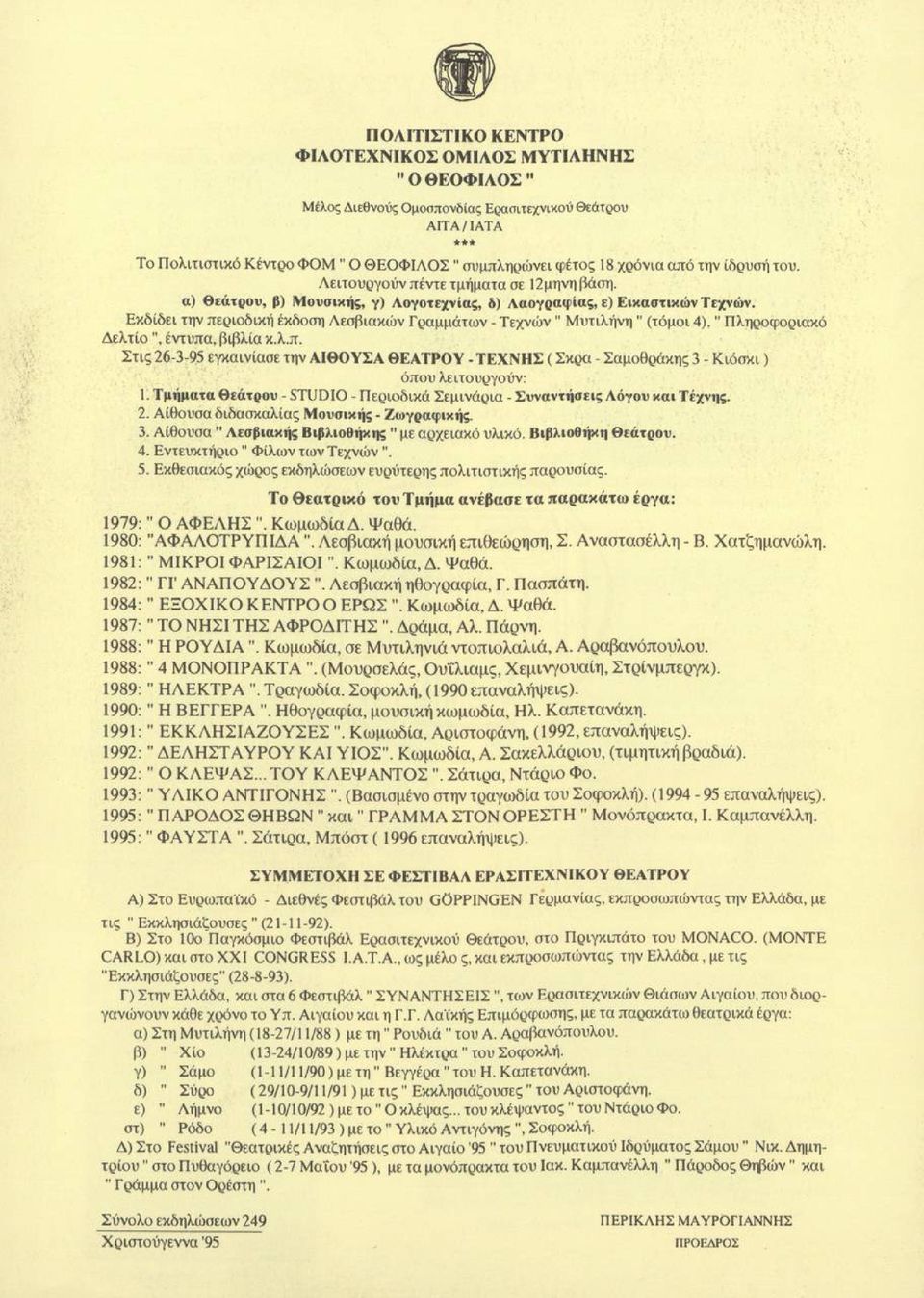 Εκδίδει την περιοδική έκδοση Λεσβιακών Γραμμάτων - Τεχνών" Μυτιλήνη" (τόμοι 4)." Πληροφοριακό Δελτίο", έντυπα, βιβλία κ.λ.π. Στις 26-3-95 εγκαινίασε την ΑΙΘΟΥΣΑ ΘΕΑΤΡΟΥ - ΤΕΧΝΗΣ ( Σκρα - Σαμοθράκης 3 - Κιόσκι) όπου λειτουργούν: 1.