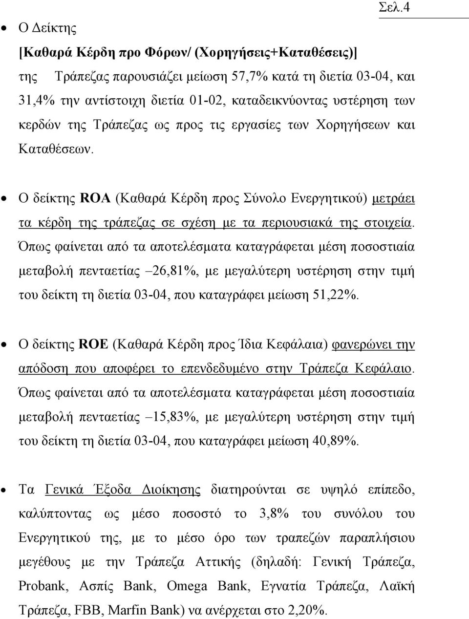 Όπως φαίνεται από τα αποτελέσµατα καταγράφεται µέση ποσοστιαία µεταβολή πενταετίας 26,81%, µε µεγαλύτερη υστέρηση στην τιµή του δείκτη τη διετία 03-04, που καταγράφει µείωση 51,22%.