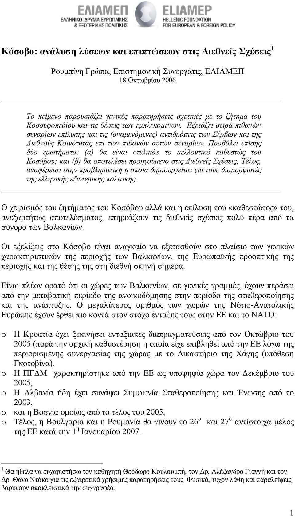 Προβάλει επίσης δύο ερωτήµατα: (α) θα είναι «τελικό» το µελλοντικό καθεστώς του Κοσόβου; και (β) θα αποτελέσει προηγούµενο στις ιεθνείς Σχέσεις; Τέλος, αναφέρεται στην προβληµατική η οποία