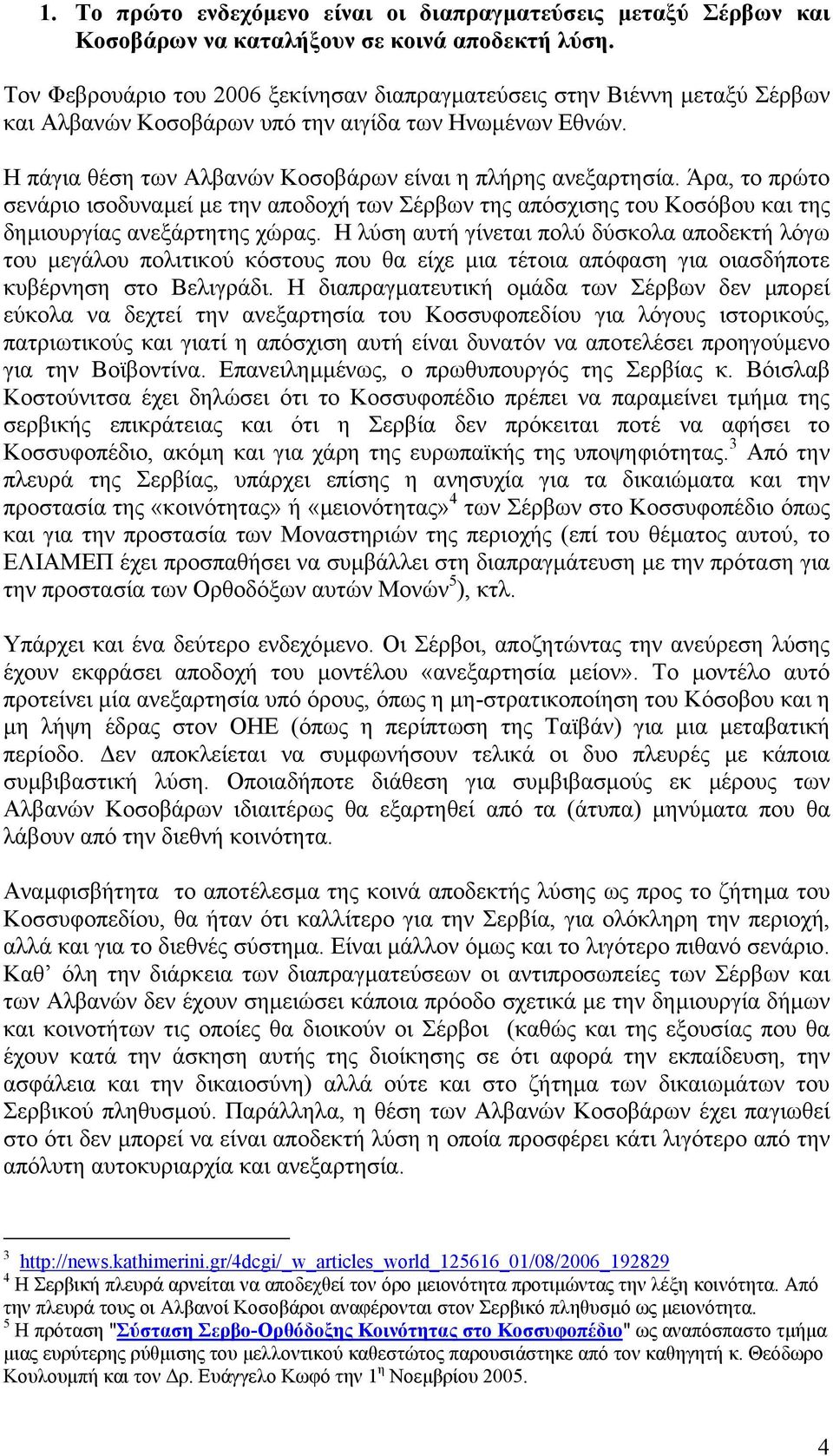 Άρα, το πρώτο σενάριο ισοδυναµεί µε την αποδοχή των Σέρβων της απόσχισης του Κοσόβου και της δηµιουργίας ανεξάρτητης χώρας.