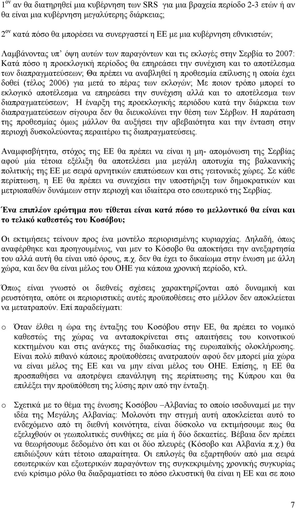 να αναβληθεί η προθεσµία επίλυσης η οποία έχει δοθεί (τέλος 2006) για µετά το πέρας των εκλογών; Με ποιον τρόπο µπορεί το εκλογικό αποτέλεσµα να επηρεάσει την συνέχιση αλλά και το αποτέλεσµα των