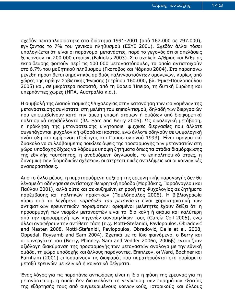 Στα σχολεία Α/θμιας και Β/θμιας εκπαίδευσης φοιτούν περί τις 100.000 μεταναστόπουλα, τα οποία αντιστοιχούν στο 6,7% του μαθητικού πληθυσμού (Γκότοβος και Μάρκου 2004).