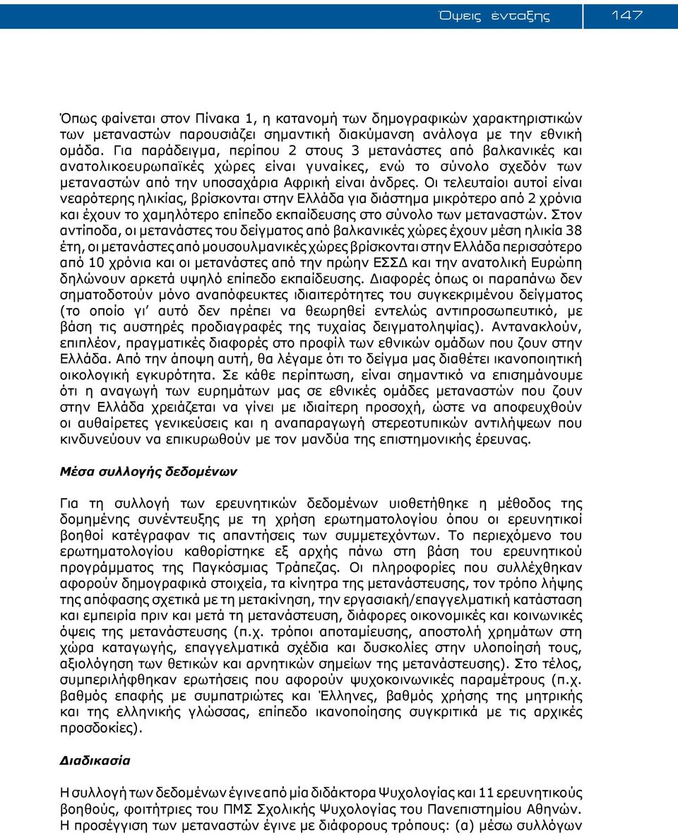 Οι τελευταίοι αυτοί είναι νεαρότερης ηλικίας, βρίσκονται στην Ελλάδα για διάστημα μικρότερο από 2 χρόνια και έχουν το χαμηλότερο επίπεδο εκπαίδευσης στο σύνολο των μεταναστών.