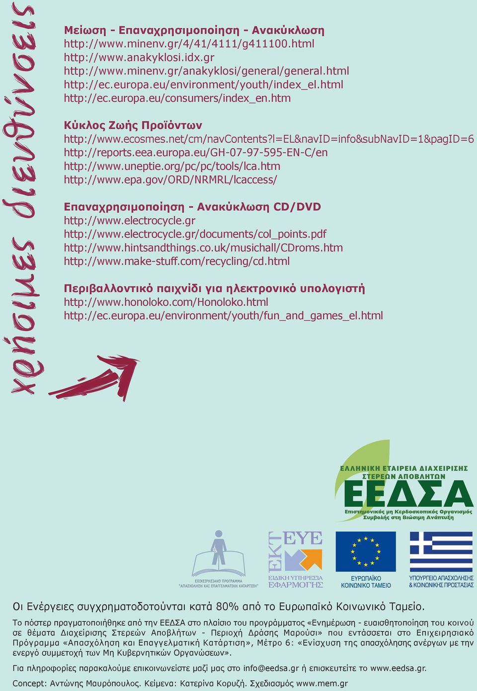 uneptie.org/pc/pc/tools/lca.htm http://www.epa.gov/ord/nrmrl/lcaccess/ Επαναχρησιµοποίηση - Ανακύκλωση CD/DVD http://www.electrocycle.gr http://www.electrocycle.gr/documents/col_points.pdf http://www.