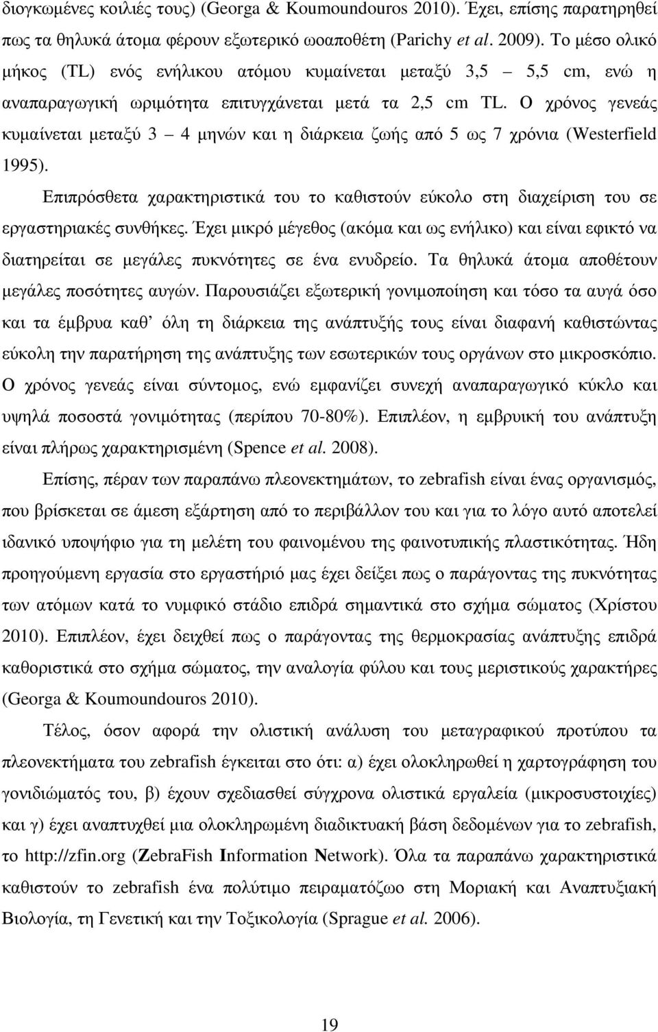 Ο χρόνος γενεάς κυµαίνεται µεταξύ 3 4 µηνών και η διάρκεια ζωής από 5 ως 7 χρόνια (Westerfield 1995). Επιπρόσθετα χαρακτηριστικά του το καθιστούν εύκολο στη διαχείριση του σε εργαστηριακές συνθήκες.