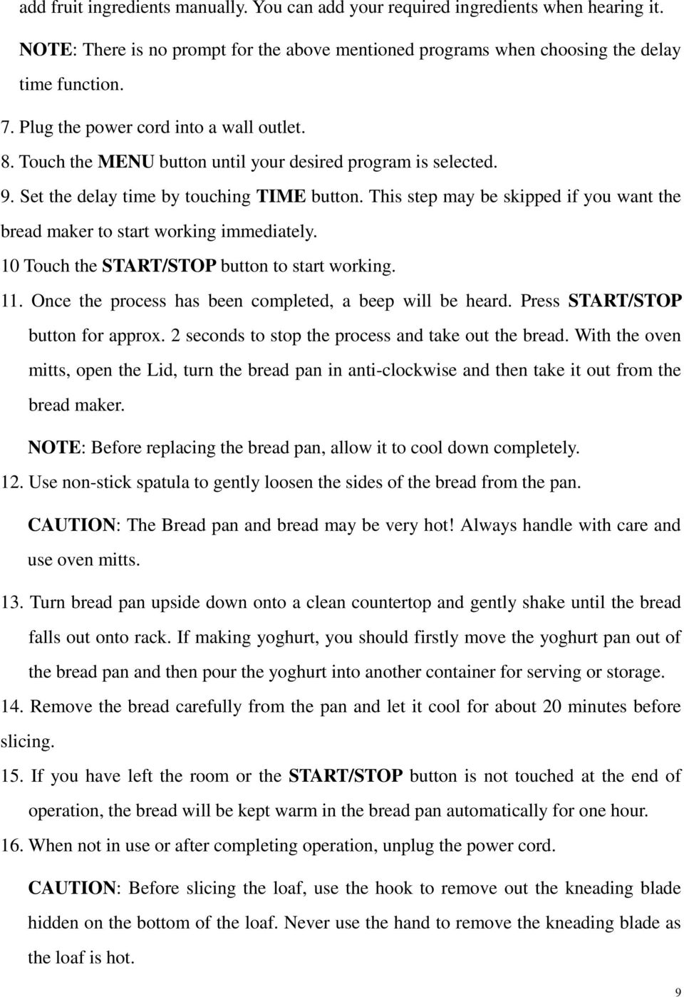 This step may be skipped if you want the bread maker to start working immediately. 10 Touch the START/STOP button to start working. 11. Once the process has been completed, a beep will be heard.