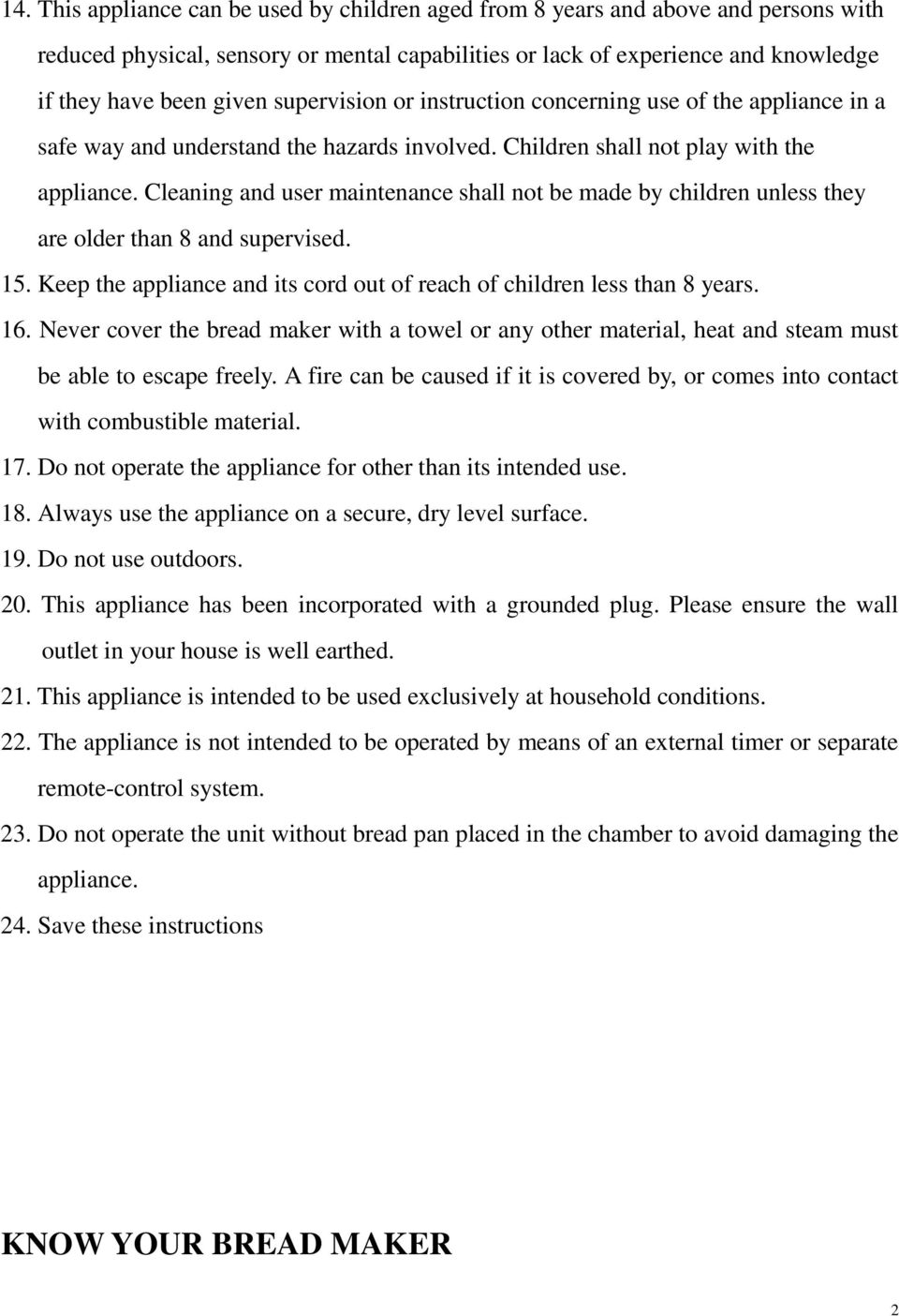 Cleaning and user maintenance shall not be made by children unless they are older than 8 and supervised. 15. Keep the appliance and its cord out of reach of children less than 8 years. 16.