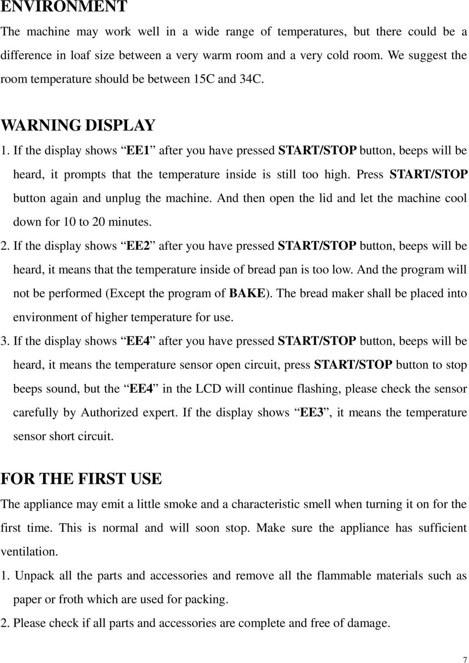 If the display shows EE1 after you have pressed START/STOP button, beeps will be heard, it prompts that the temperature inside is still too high. Press START/STOP button again and unplug the machine.