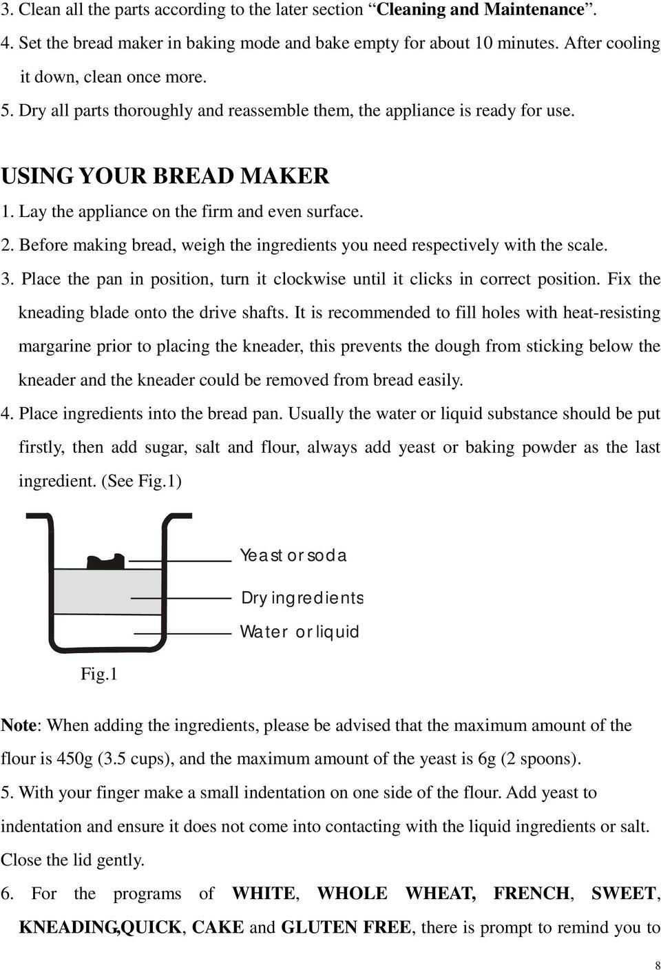 Before making bread, weigh the ingredients you need respectively with the scale. 3. Place the pan in position, turn it clockwise until it clicks in correct position.