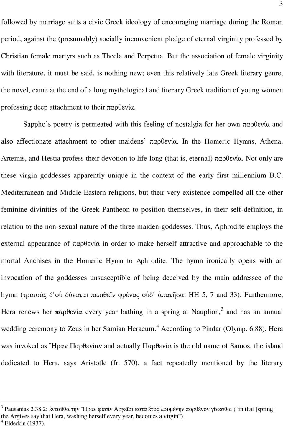 But the association of female virginity with literature, it must be said, is nothing new; even this relatively late Greek literary genre, the novel, came at the end of a long mythological and