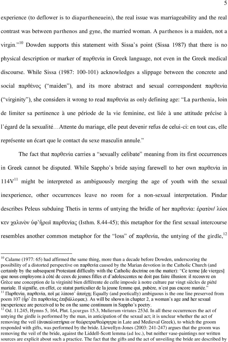 While Sissa (1987: 100-101) acknowledges a slippage between the concrete and social παρθένος ( maiden ), and its more abstract and sexual correspondent παρθενία ( virginity ), she considers it wrong
