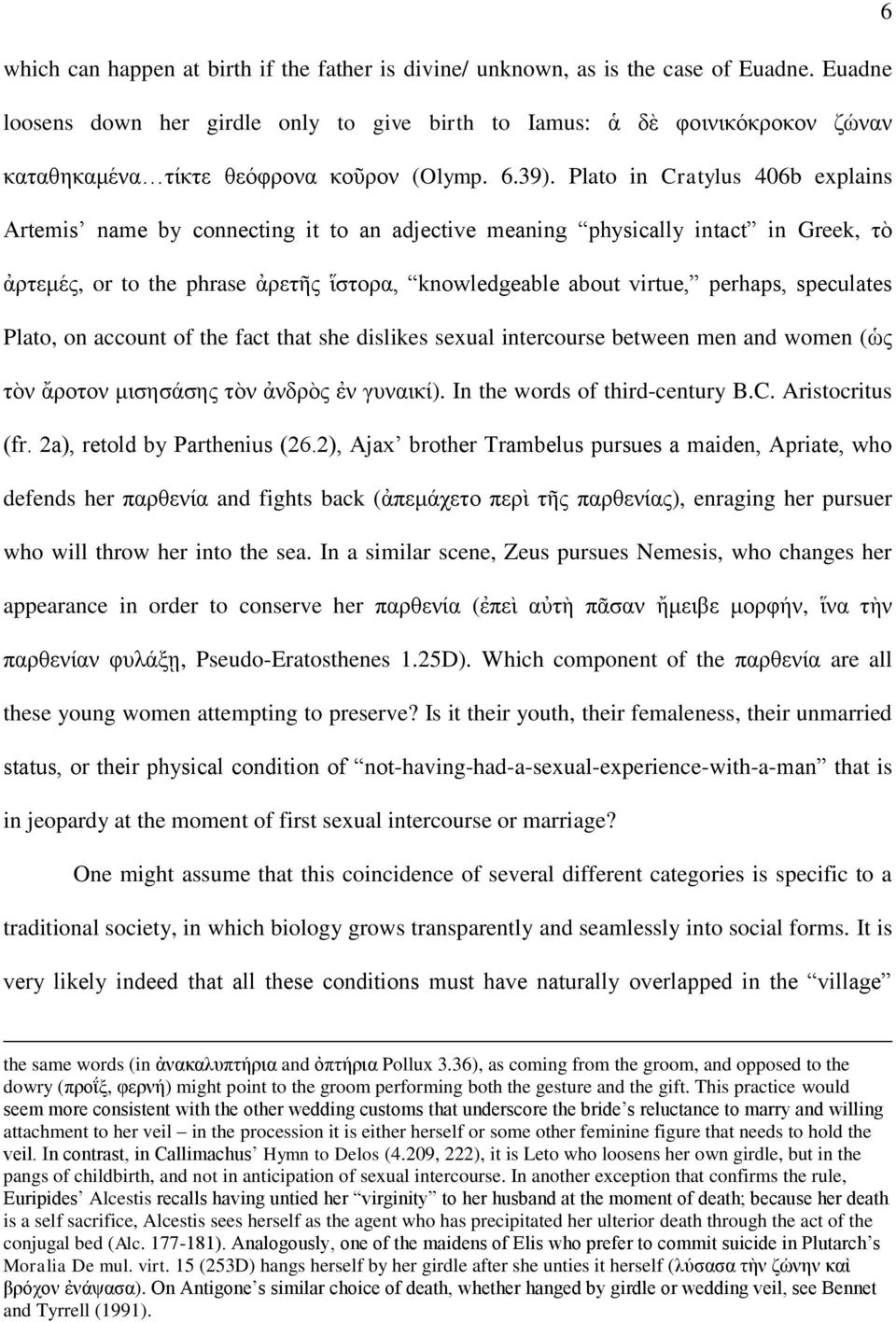 Plato in Cratylus 406b explains Artemis name by connecting it to an adjective meaning physically intact in Greek, τὸ ἀρτεμές, or to the phrase ἀρετῆς ἵστορα, knowledgeable about virtue, perhaps,