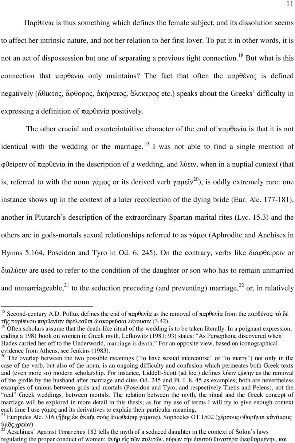 The fact that often the παρθένος is defined negatively (ἄθικτος, ἄφθορος, ἀκήρατος, ἄλεκτρος etc.) speaks about the Greeks difficulty in expressing a definition of παρθενία positively.