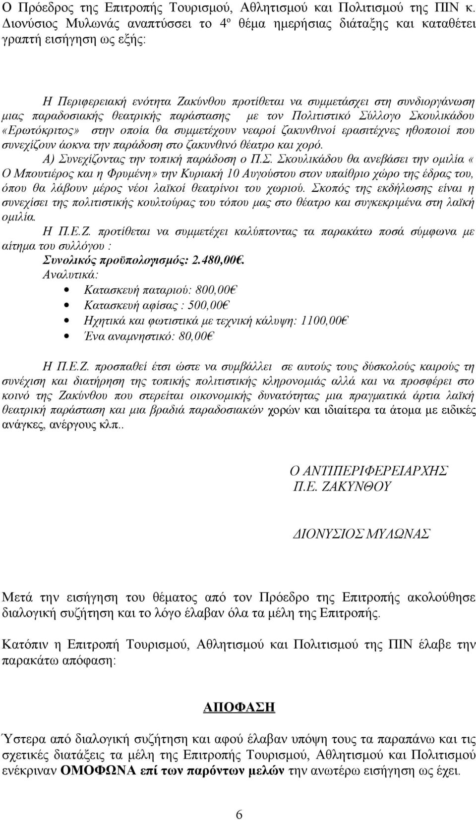 χορό. Α) Συνεχίζοντας την τοπική παράδοση ο Π.Σ. Σκουλικάδου θα ανεβάσει την ομιλία «Ο Μπουτιέρος και η Φρυμένη» την Κυριακή 10 Αυγούστου στον υπαίθριο χώρο της έδρας του, όπου θα λάβουν μέρος νέοι λαϊκοί θεατρίνοι του χωριού.