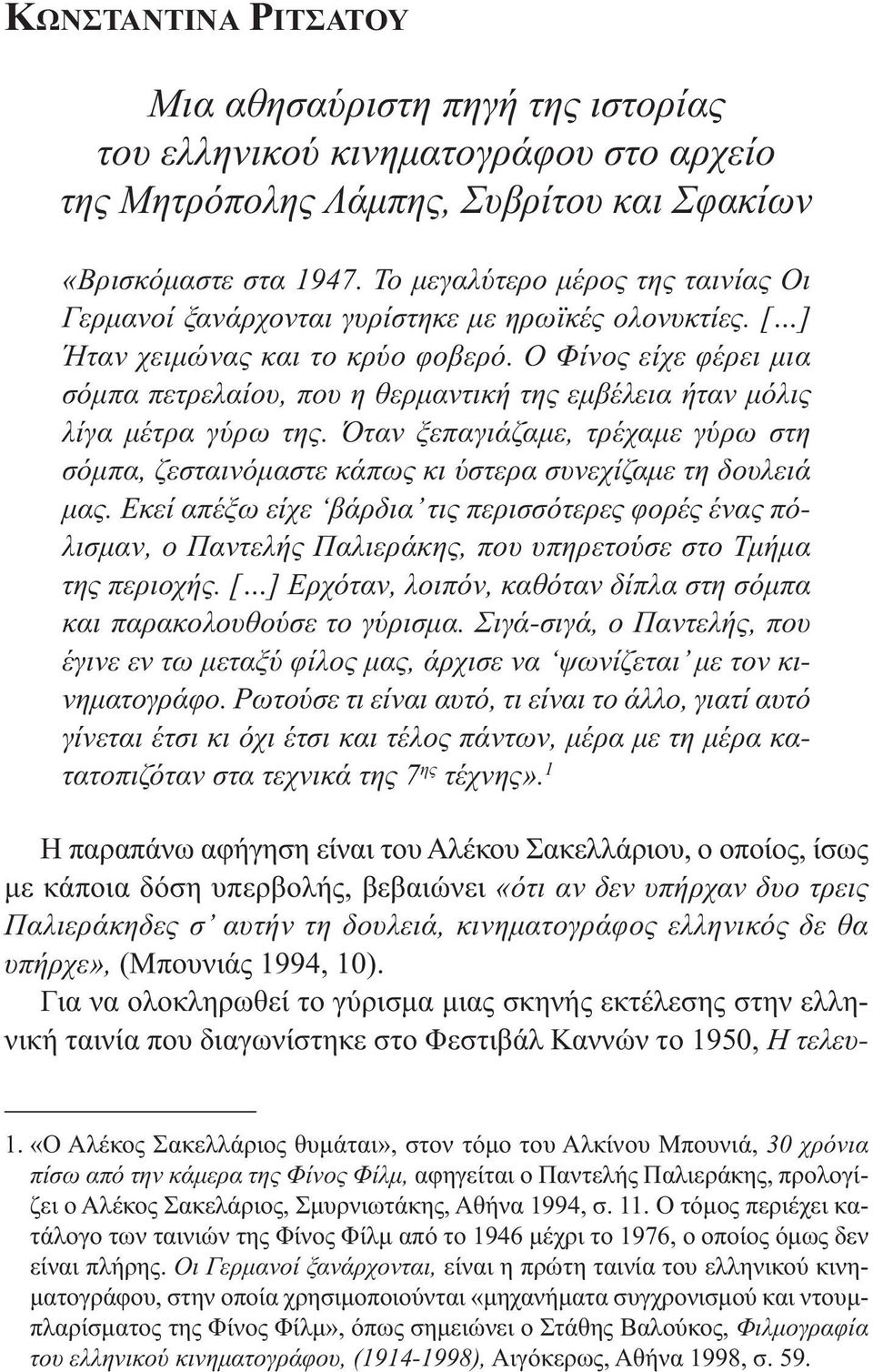 Ο Φίνος είχε φέρει µια σόµπα πετρελαίου, που η θερµαντική της εµβέλεια ήταν µόλις λίγα µέτρα γύρω της.