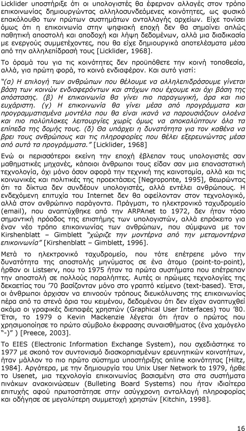 αποτελέσματα μέσα από την αλληλεπίδρασή τους [Licklider, 1968]. To όραμά του για τις κοινότητες δεν προϋπόθετε την κοινή τοποθεσία, αλλά, για πρώτη φορά, το κοινό ενδιαφέρον.