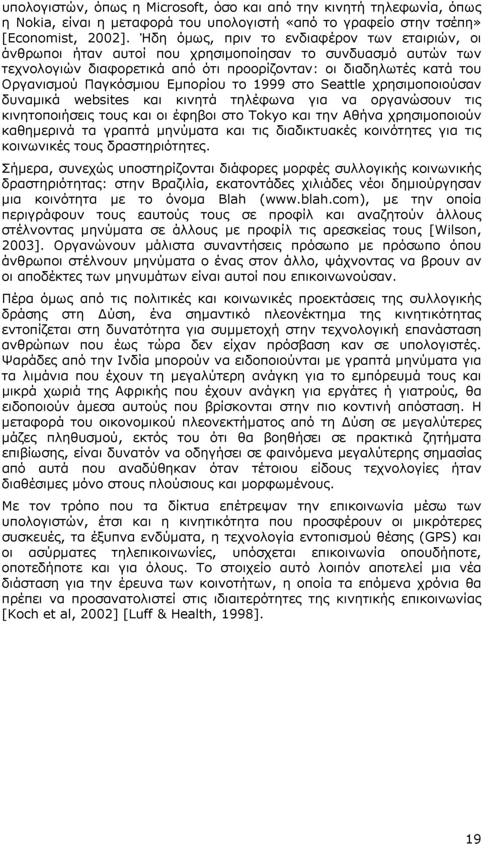 Εμπορίου το 1999 στο Seattle χρησιμοποιούσαν δυναμικά websites και κινητά τηλέφωνα για να οργανώσουν τις κινητοποιήσεις τους και οι έφηβοι στο Tokyo και την Αθήνα χρησιμοποιούν καθημερινά τα γραπτά