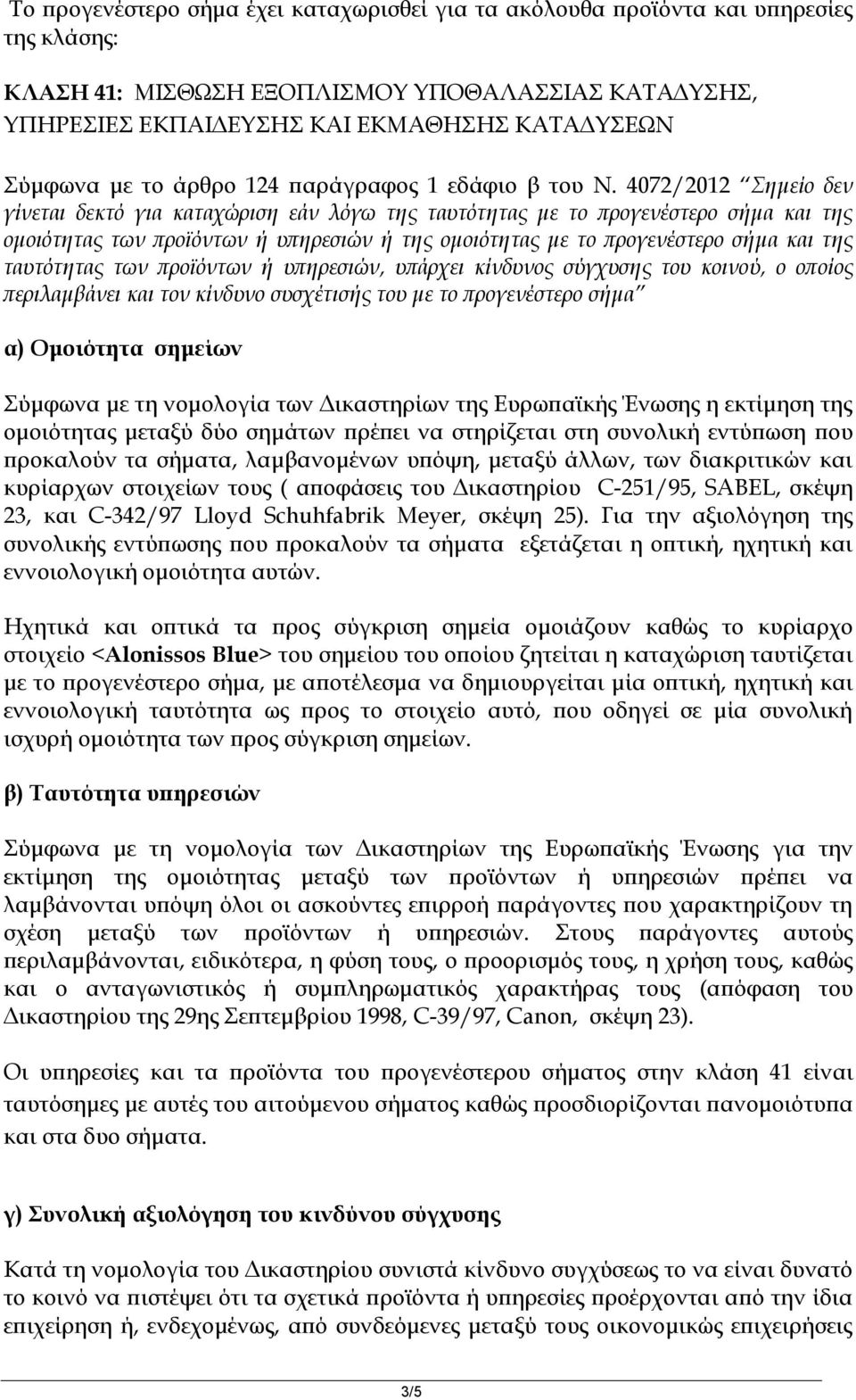 ταυτότητας των προϊόντων ή υπηρεσιών, υπάρχει κίνδυνος σύγχυσης του κοινού, ο οποίος περιλαμβάνει και τον κίνδυνο συσχέτισής του με το προγενέστερο σήμα α) Ομοιότητα σημείων Σύμφωνα με τη νομολογία