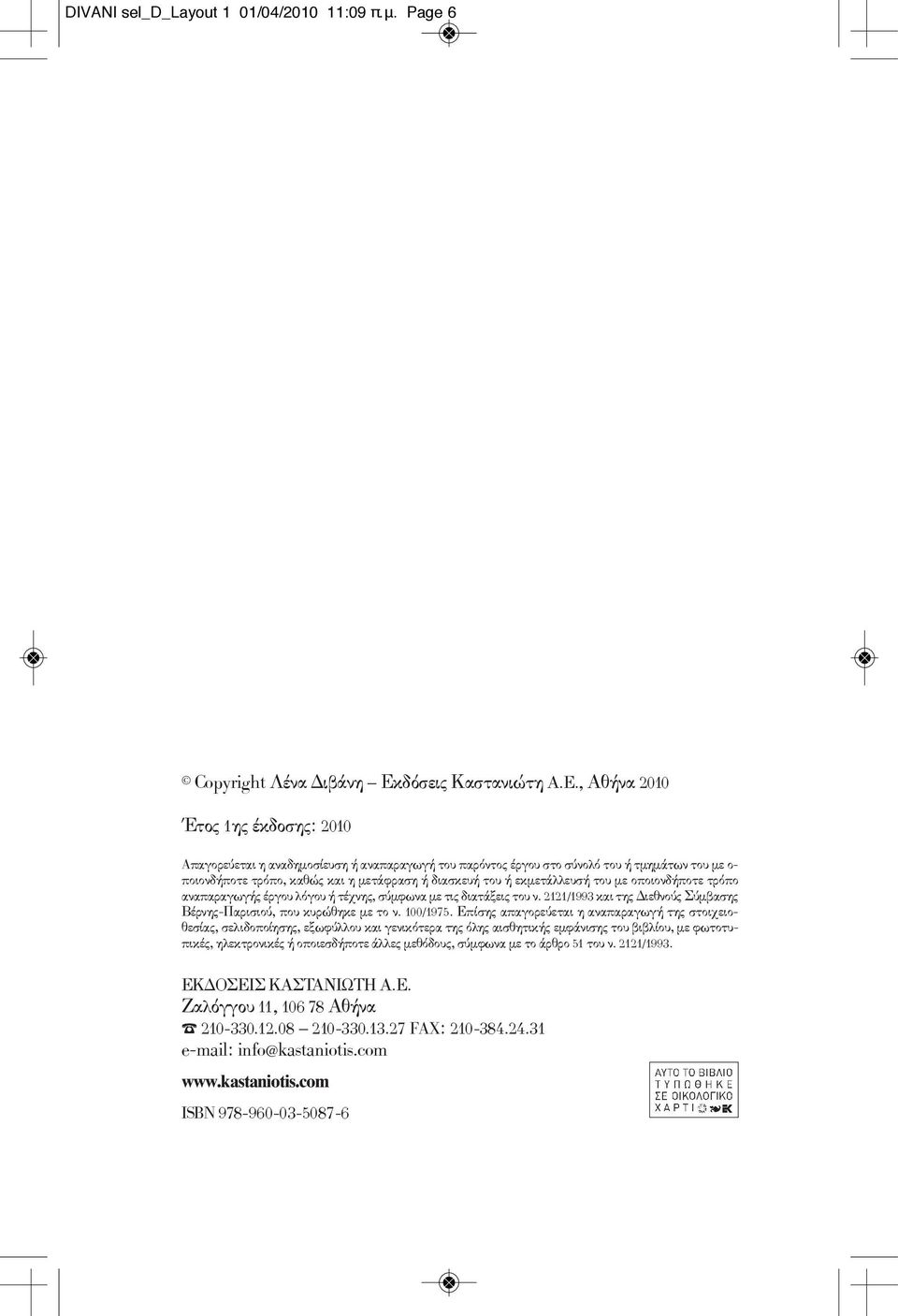 , Αθήνα 2010 Έτος 1ης έκδοσης: 2010 Aπαγορεύεται η αναδημοσίευση ή αναπαραγωγή του παρόντος έργου στο σύνολό του ή τμημάτων του με ο- ποιονδήποτε τρόπο, καθώς και η μετάφραση ή διασκευή του ή