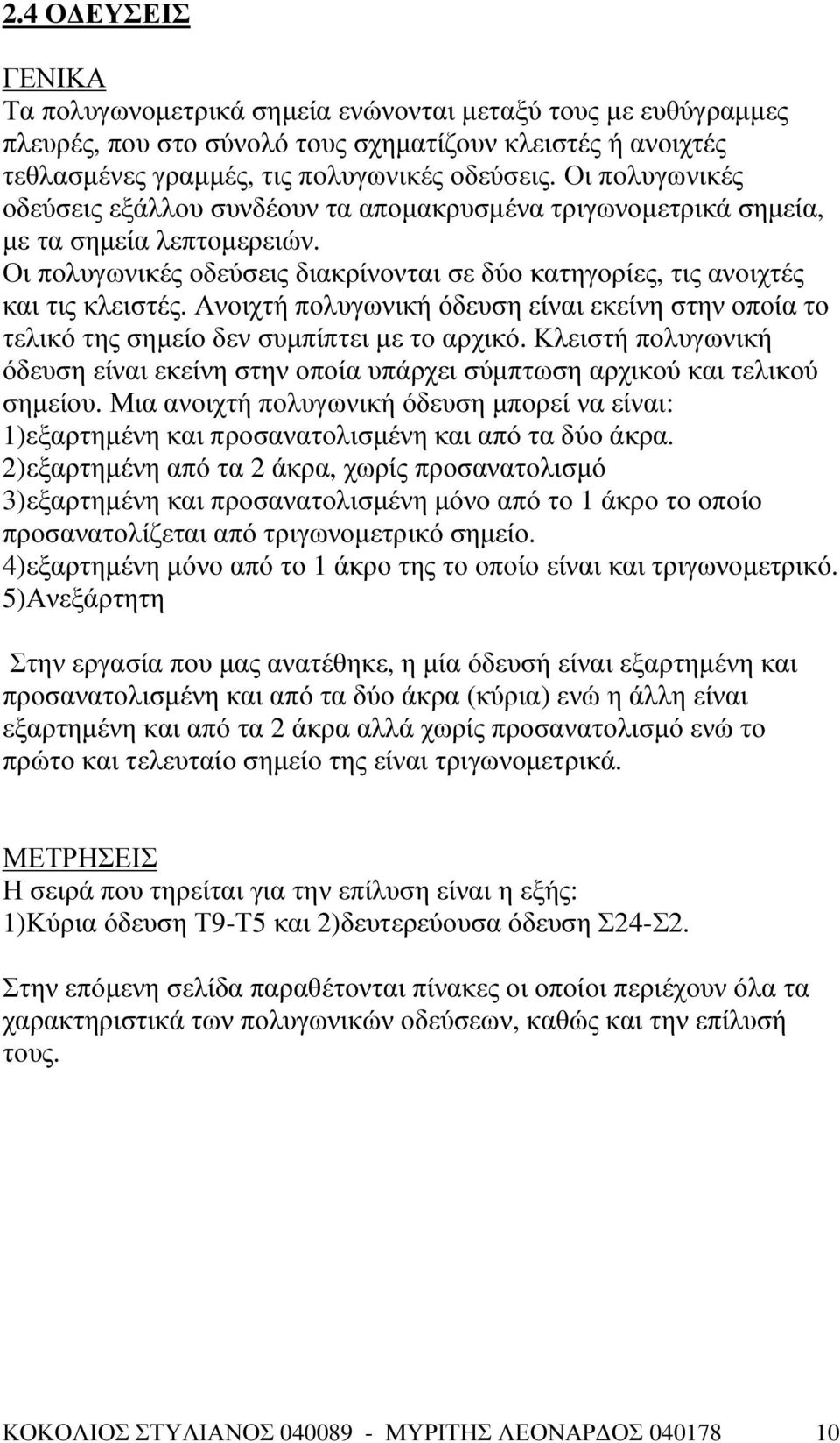 Ανοιχτή πολυγωνική όδευση είναι εκείνη στην οποία το τελικό της σηµείο δεν συµπίπτει µε το αρχικό. Κλειστή πολυγωνική όδευση είναι εκείνη στην οποία υπάρχει σύµπτωση αρχικού και τελικού σηµείου.